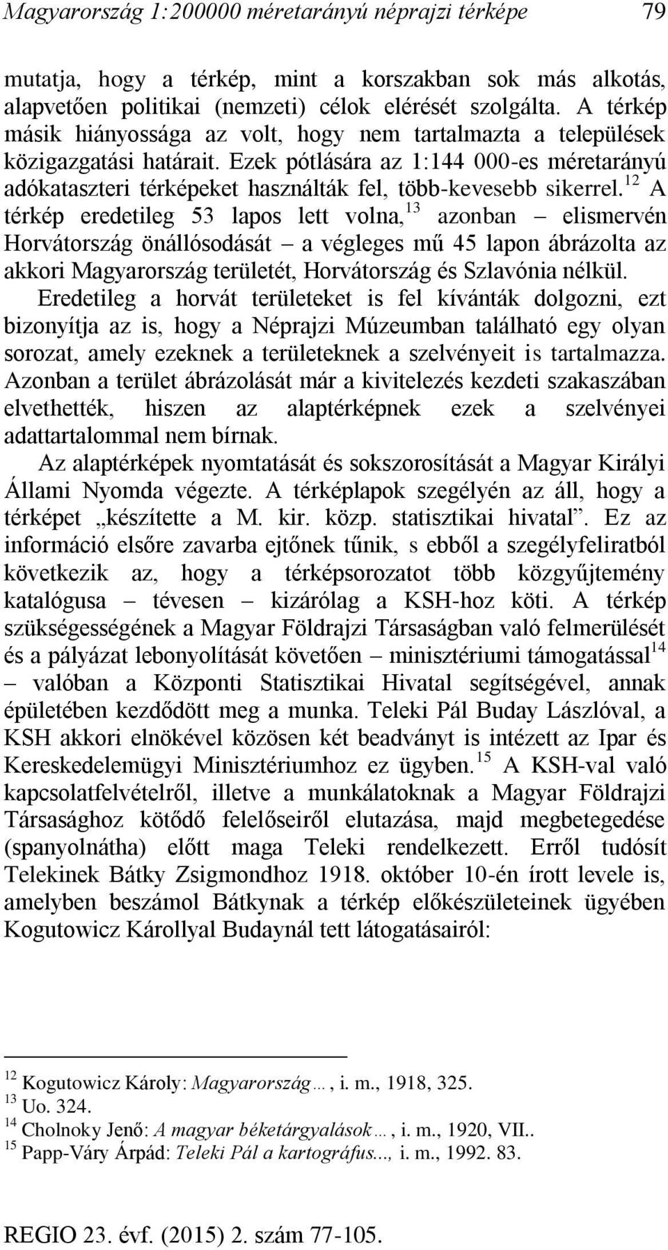 Ezek pótlására az 1:144 000-es méretarányú adókataszteri térképeket használták fel, több-kevesebb sikerrel.