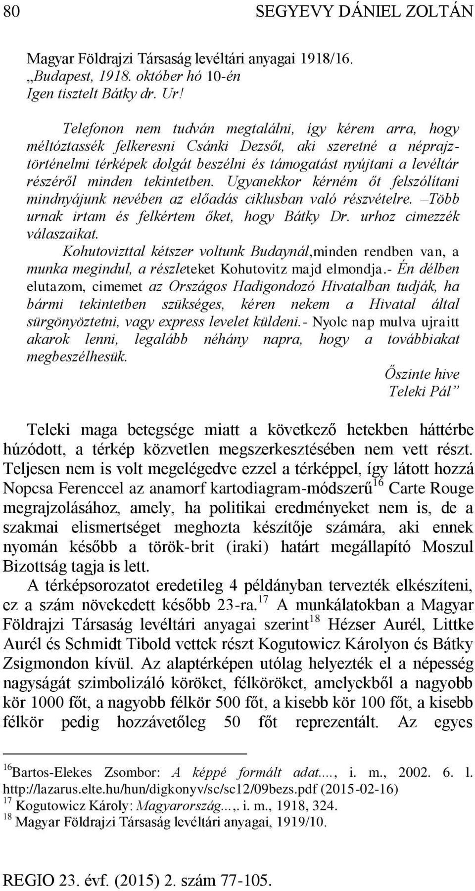 minden tekintetben. Ugyanekkor kérném őt felszólítani mindnyájunk nevében az előadás ciklusban való részvételre. Több urnak irtam és felkértem őket, hogy Bátky Dr. urhoz cimezzék válaszaikat.