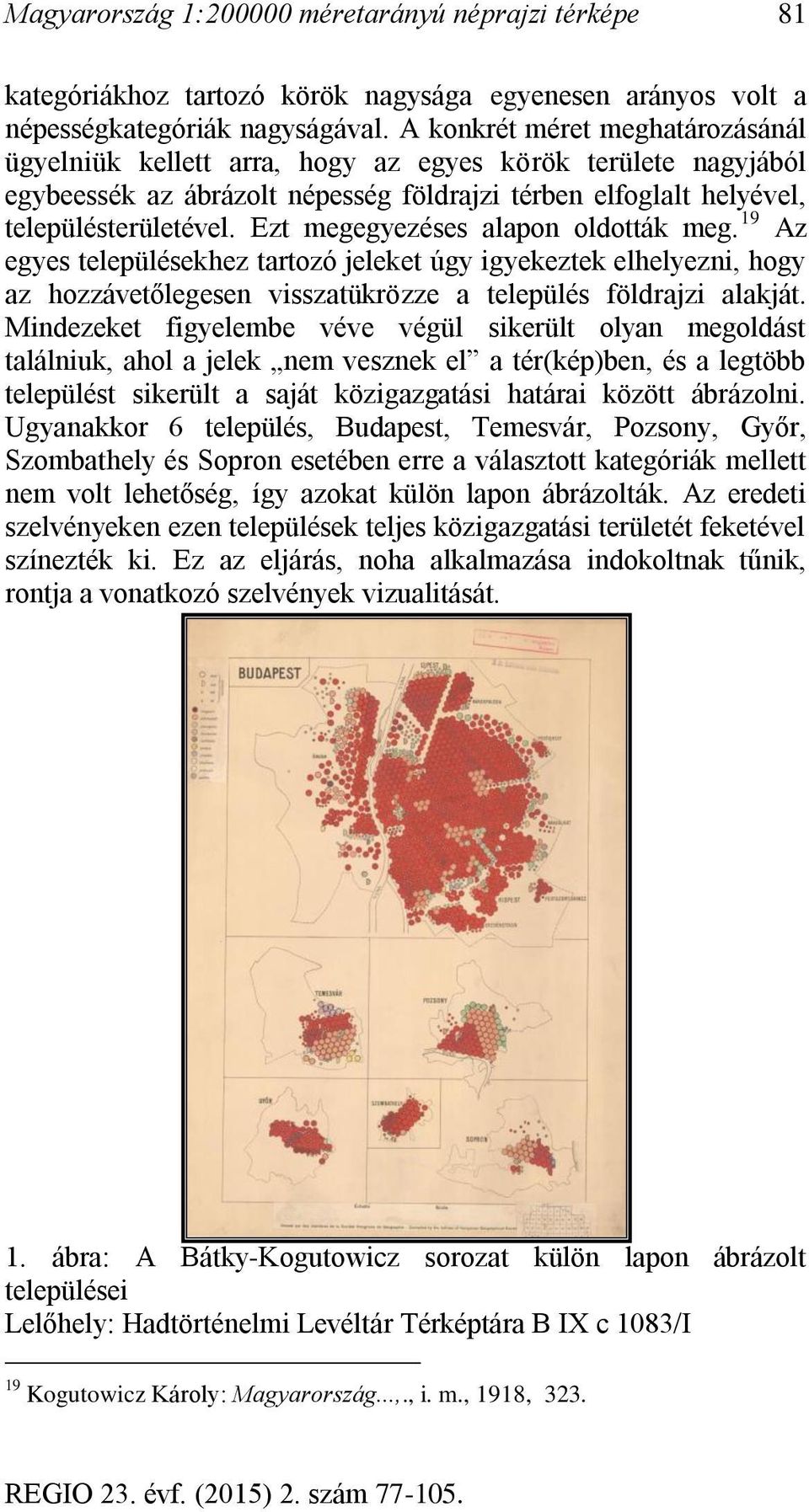 Ezt megegyezéses alapon oldották meg. 19 Az egyes településekhez tartozó jeleket úgy igyekeztek elhelyezni, hogy az hozzávetőlegesen visszatükrözze a település földrajzi alakját.