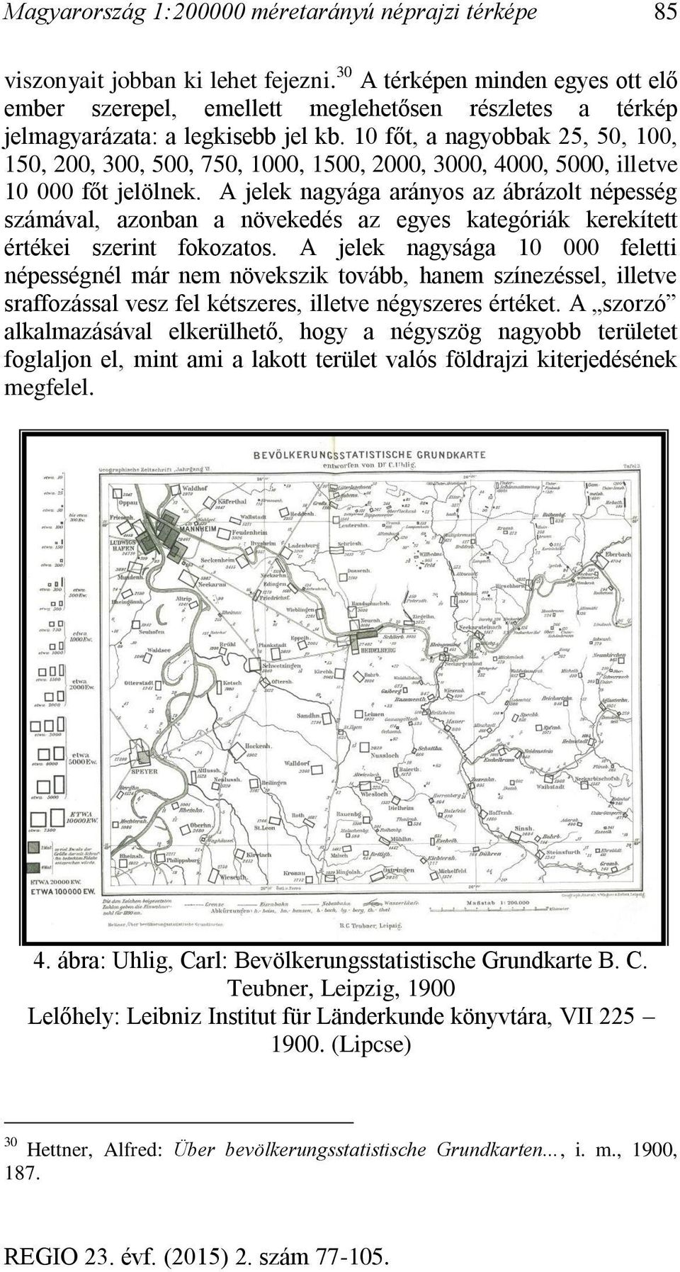 10 főt, a nagyobbak 25, 50, 100, 150, 200, 300, 500, 750, 1000, 1500, 2000, 3000, 4000, 5000, illetve 10 000 főt jelölnek.
