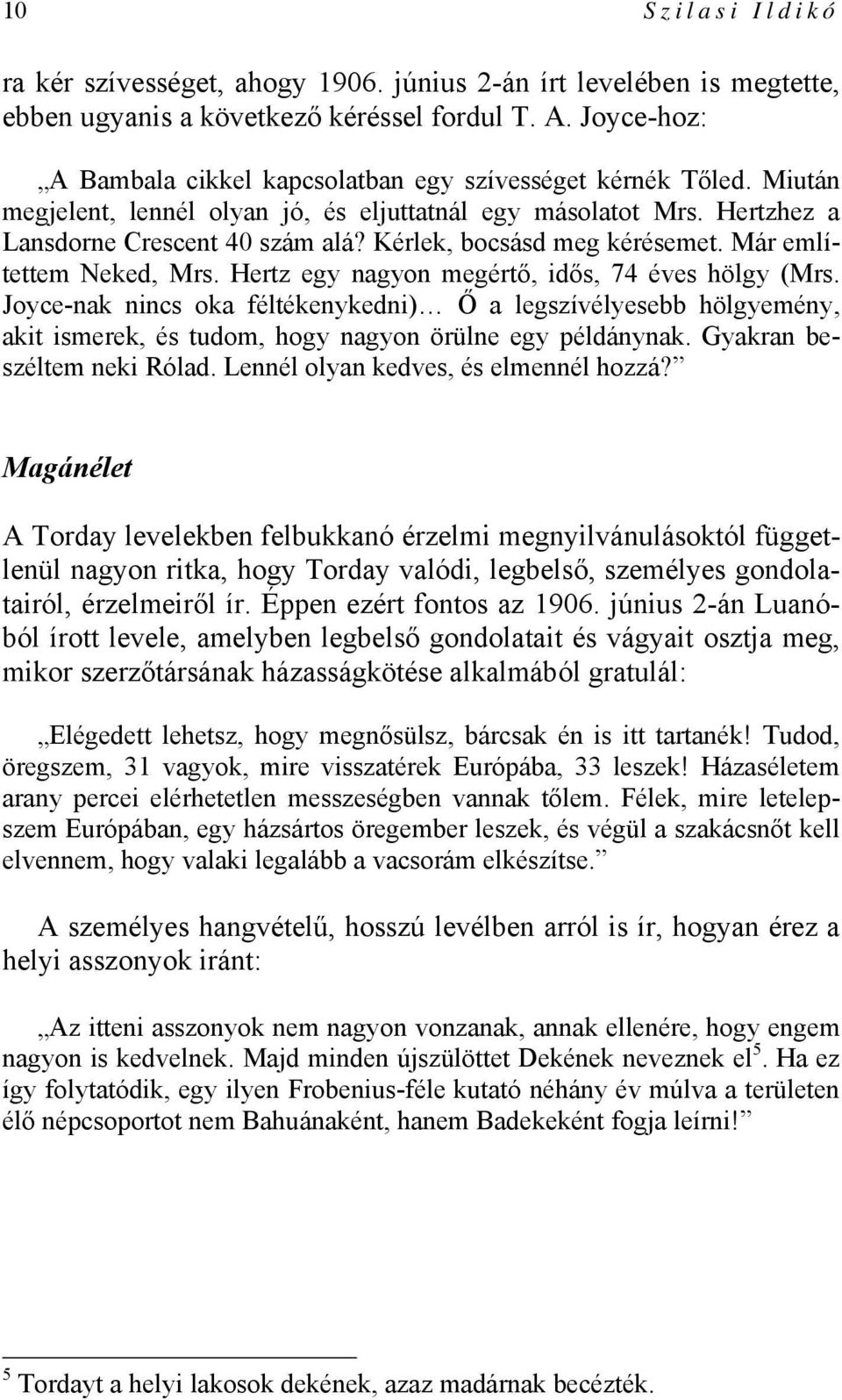 Kérlek, bocsásd meg kérésemet. Már említettem Neked, Mrs. Hertz egy nagyon megértő, idős, 74 éves hölgy (Mrs.