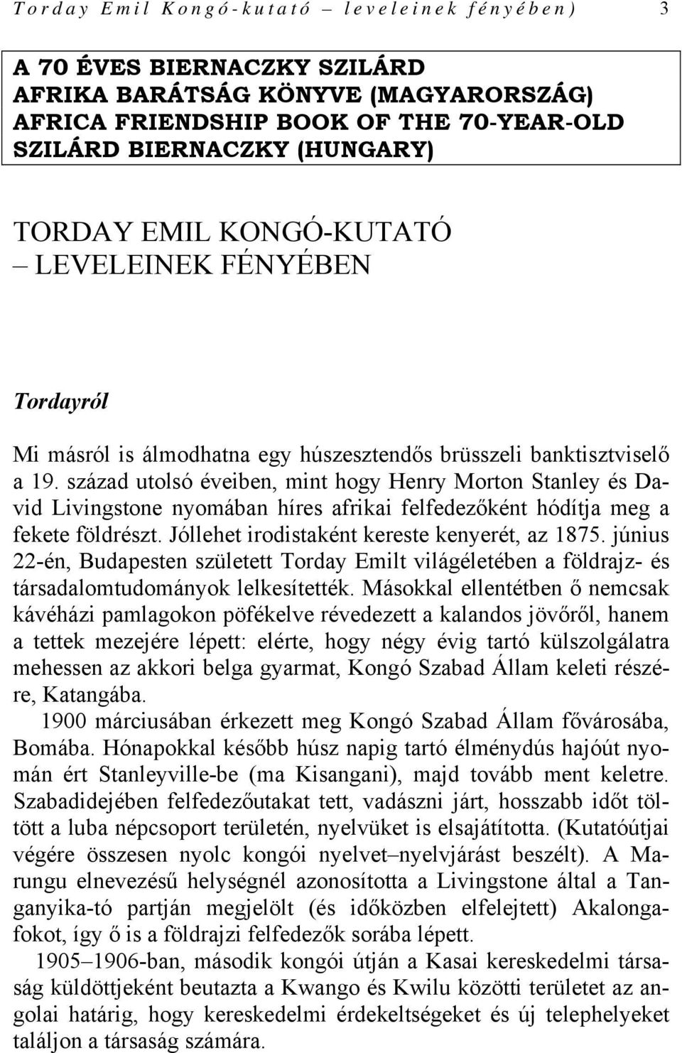század utolsó éveiben, mint hogy Henry Morton Stanley és David Livingstone nyomában híres afrikai felfedezőként hódítja meg a fekete földrészt. Jóllehet irodistaként kereste kenyerét, az 1875.
