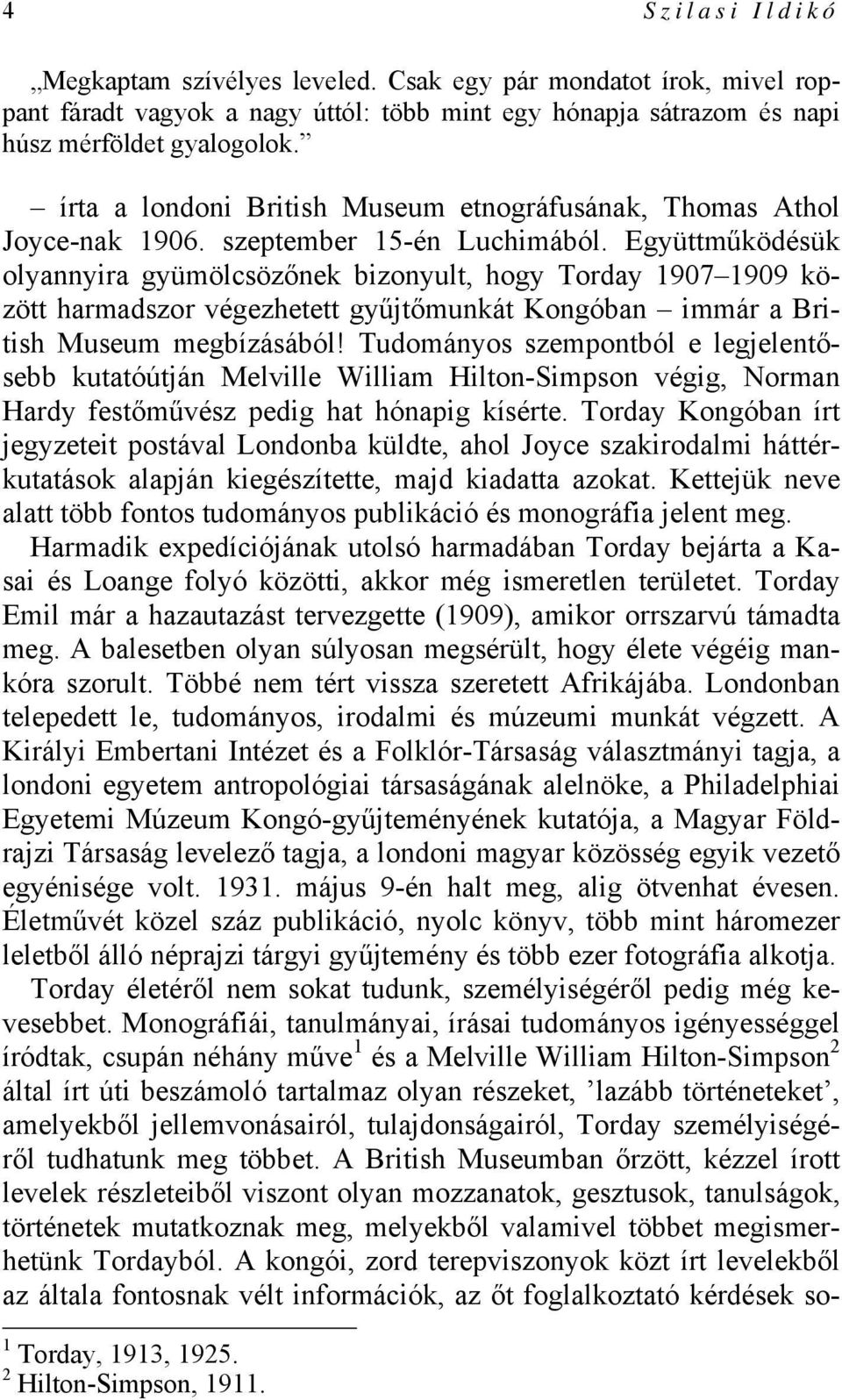 Együttműködésük olyannyira gyümölcsözőnek bizonyult, hogy Torday 1907 1909 között harmadszor végezhetett gyűjtőmunkát Kongóban immár a British Museum megbízásából!