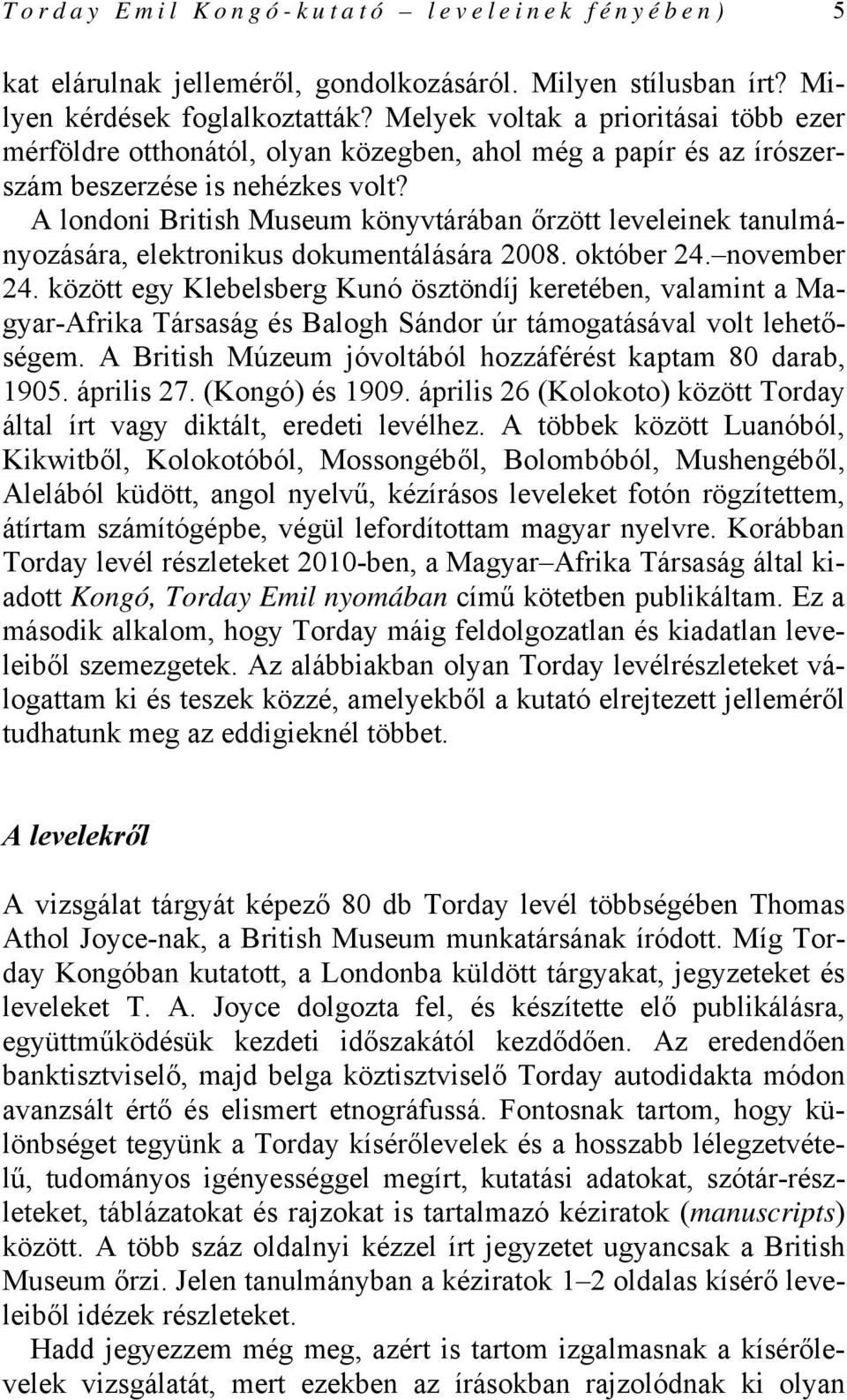 A londoni British Museum könyvtárában őrzött leveleinek tanulmányozására, elektronikus dokumentálására 2008. október 24. november 24.