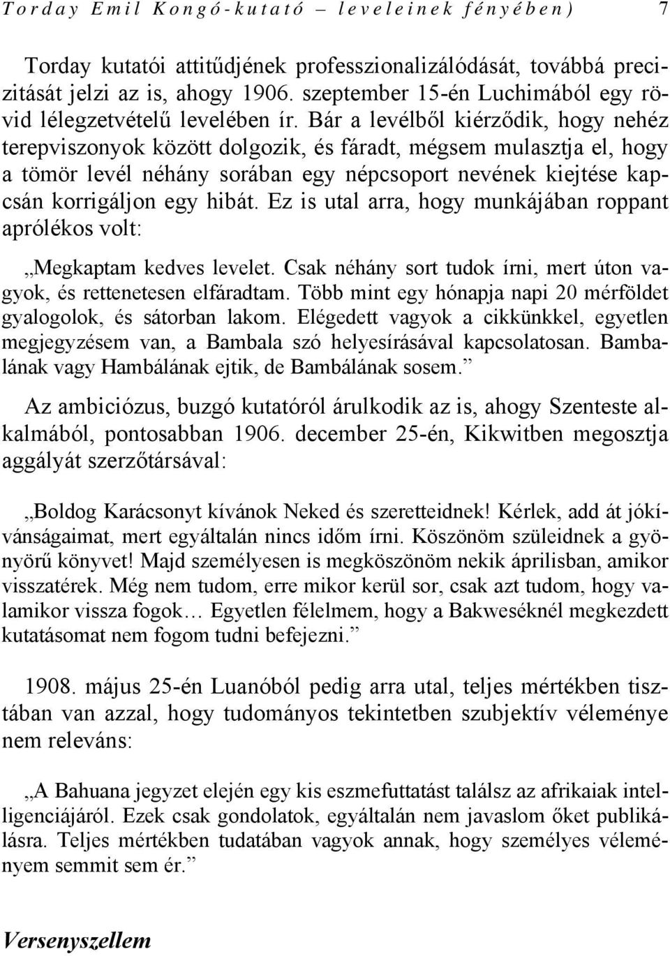 Bár a levélből kiérződik, hogy nehéz terepviszonyok között dolgozik, és fáradt, mégsem mulasztja el, hogy a tömör levél néhány sorában egy népcsoport nevének kiejtése kapcsán korrigáljon egy hibát.