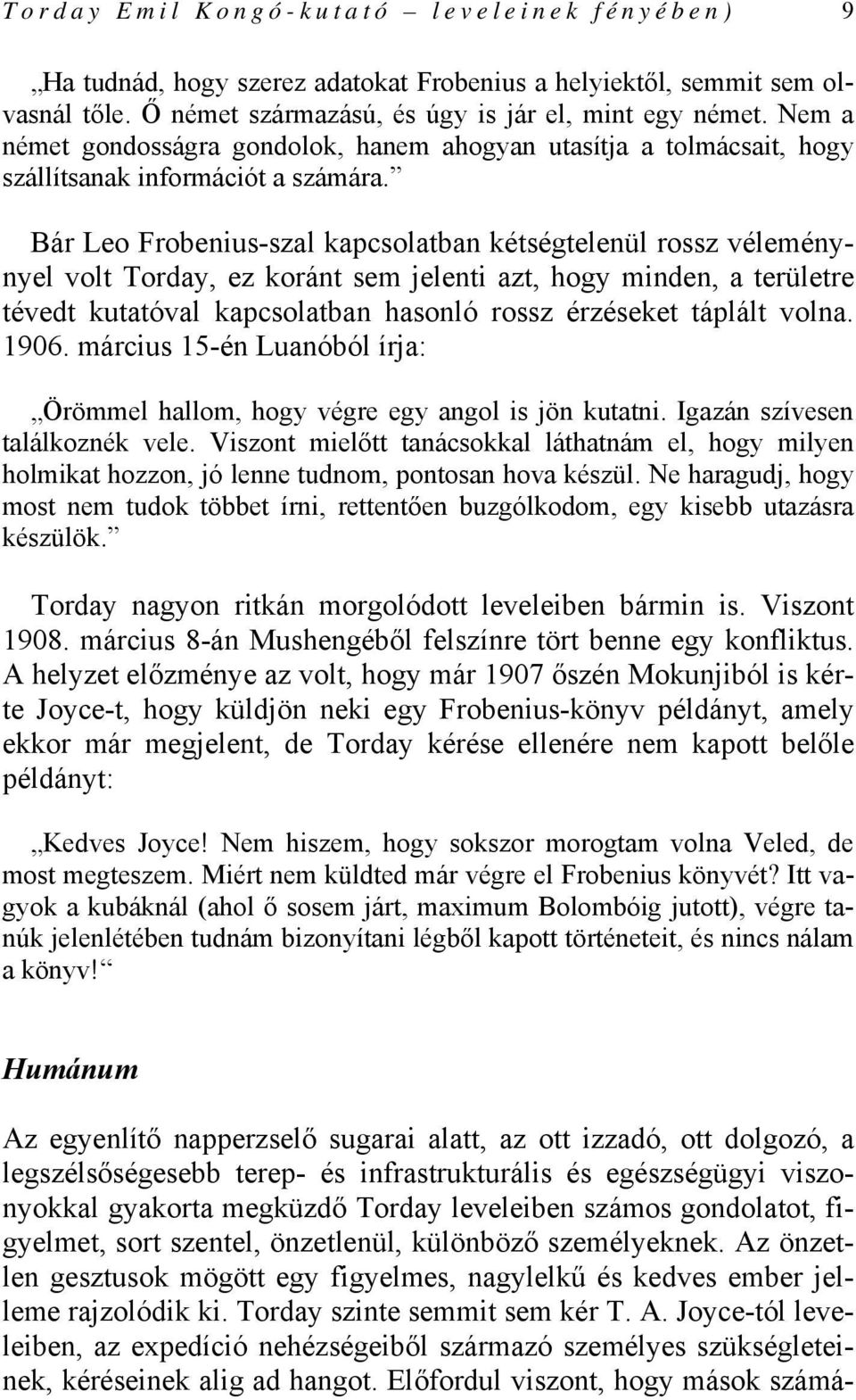 Bár Leo Frobenius-szal kapcsolatban kétségtelenül rossz véleménynyel volt Torday, ez koránt sem jelenti azt, hogy minden, a területre tévedt kutatóval kapcsolatban hasonló rossz érzéseket táplált