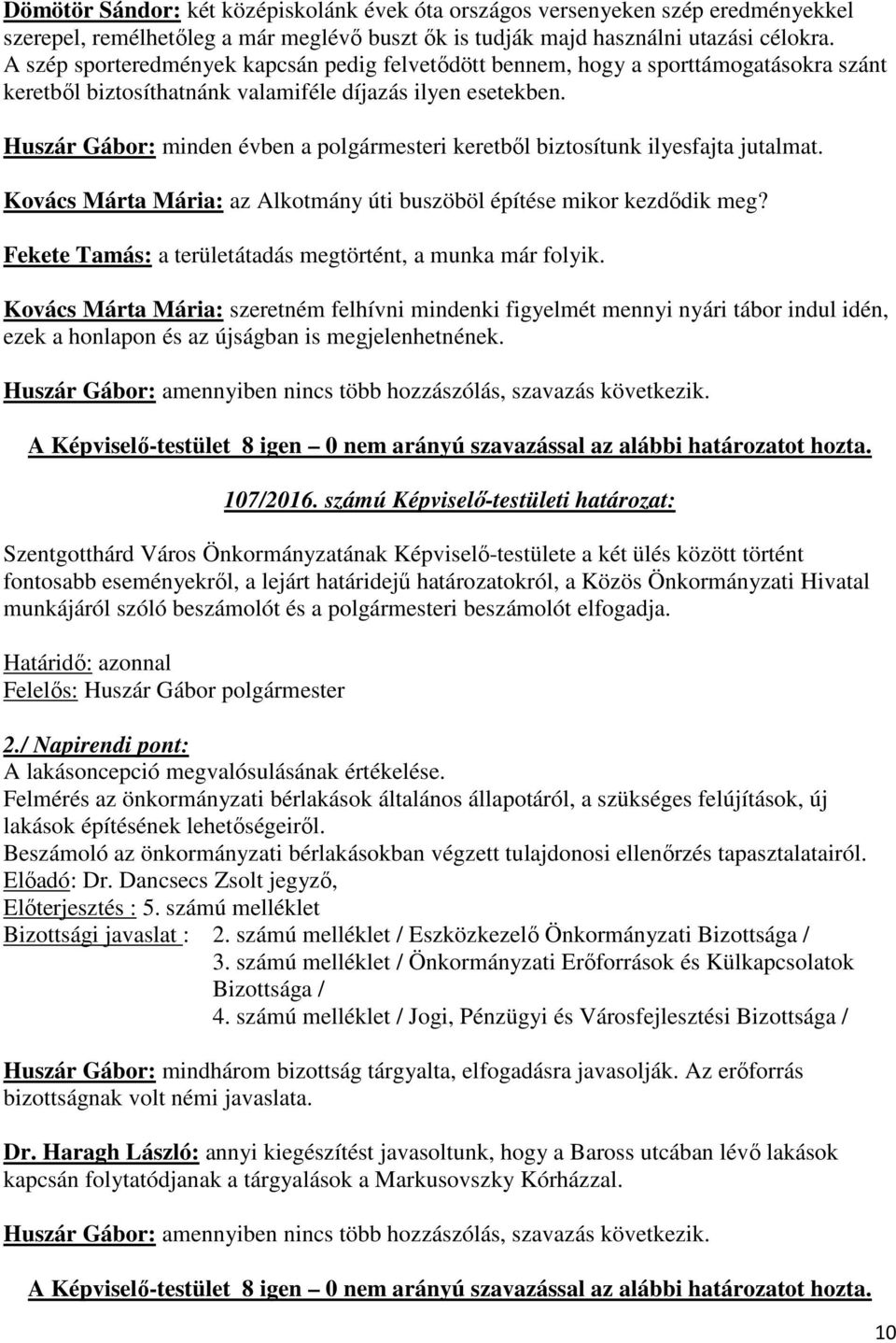 Huszár Gábor: minden évben a polgármesteri keretből biztosítunk ilyesfajta jutalmat. Kovács Márta Mária: az Alkotmány úti buszöböl építése mikor kezdődik meg?