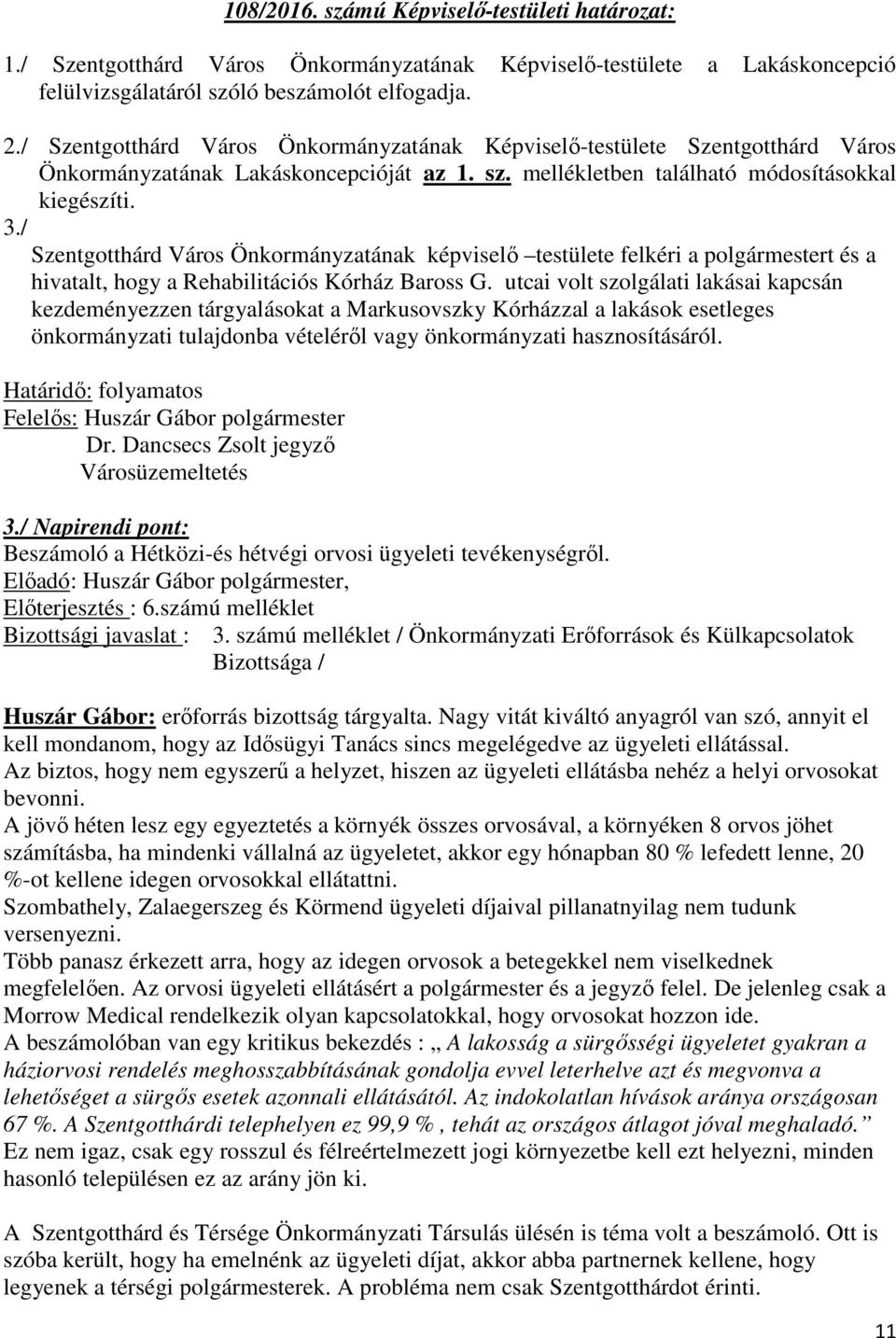/ Szentgotthárd Város Önkormányzatának képviselő testülete felkéri a polgármestert és a hivatalt, hogy a Rehabilitációs Kórház Baross G.