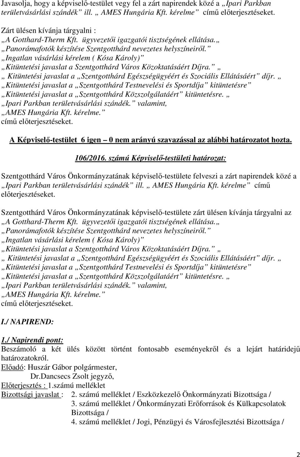 Ingatlan vásárlási kérelem ( Kósa Károly) Kitüntetési javaslat a Szentgotthárd Város Közoktatásáért Díjra. Kitüntetési javaslat a Szentgotthárd Egészségügyéért és Szociális Ellátásáért díjr.