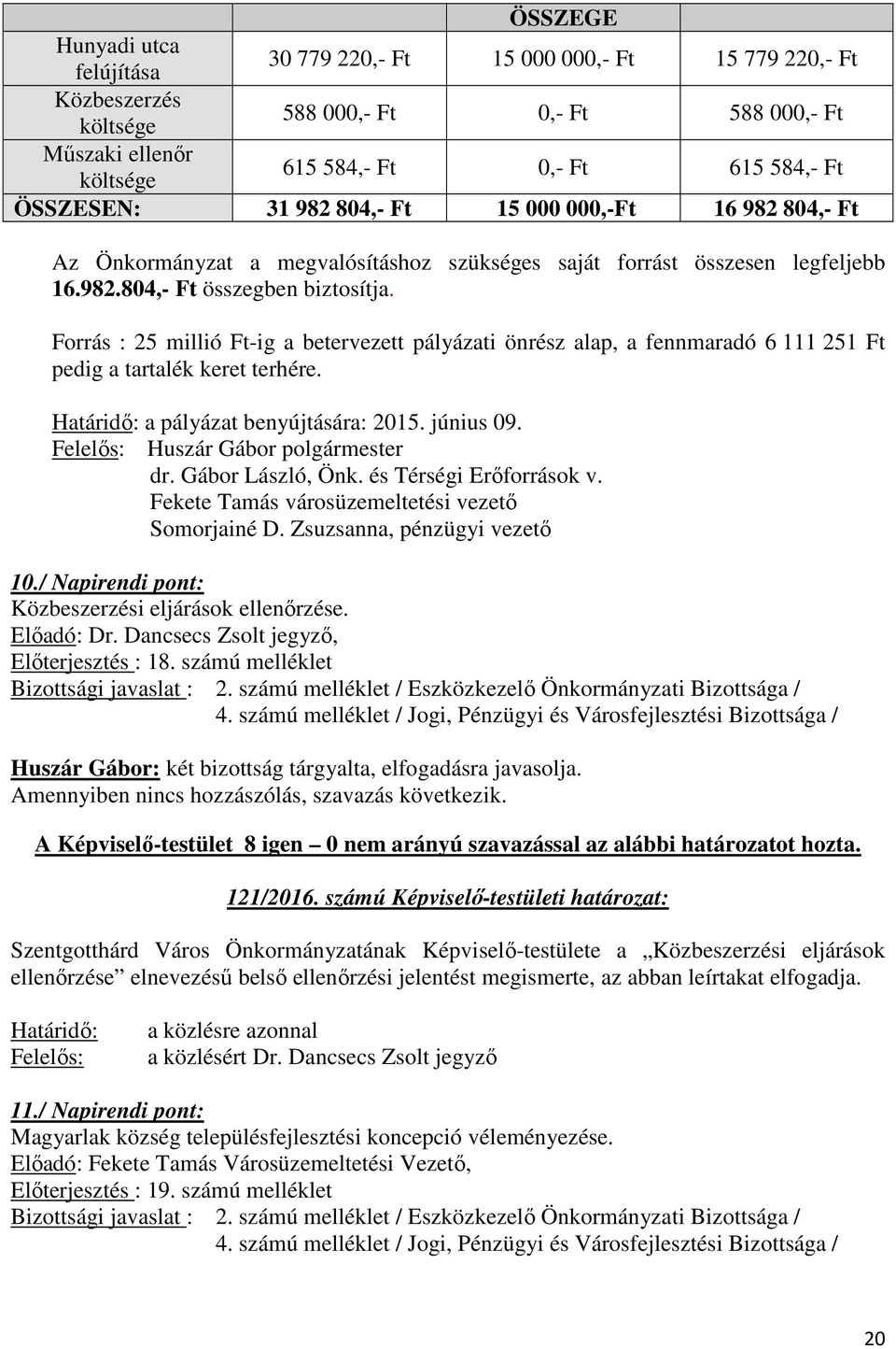 Forrás : 25 millió Ft-ig a betervezett pályázati önrész alap, a fennmaradó 6 111 251 Ft pedig a tartalék keret terhére. Határidő: a pályázat benyújtására: 2015. június 09.