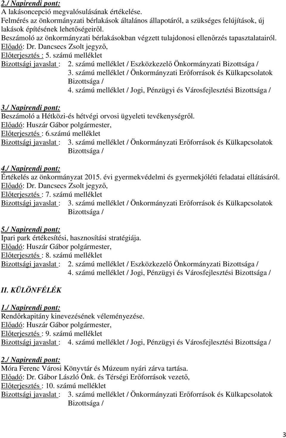 számú melléklet / Önkormányzati Erőforrások és Külkapcsolatok 3./ Napirendi pont: Beszámoló a Hétközi-és hétvégi orvosi ügyeleti tevékenységről. Előterjesztés : 6.
