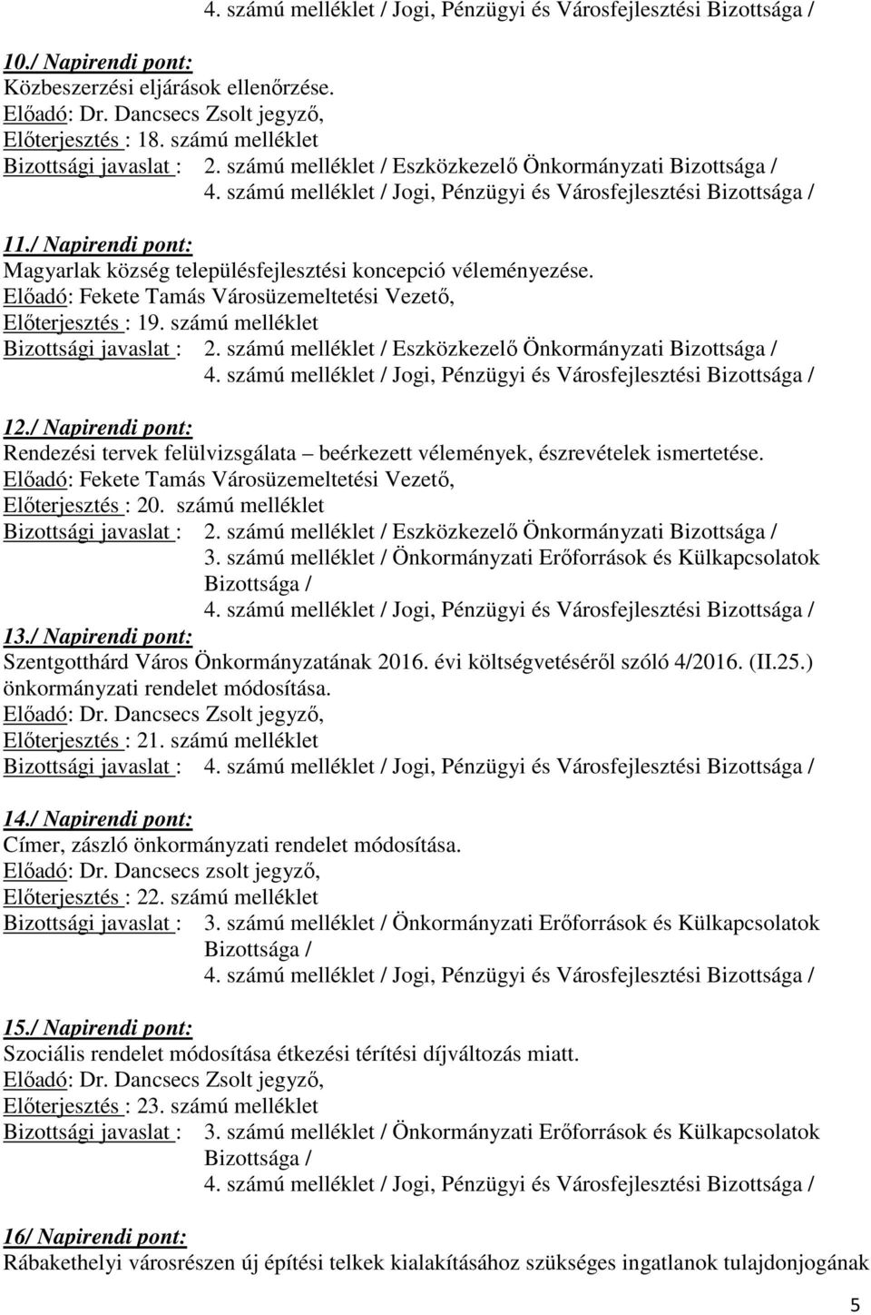 / Napirendi pont: Rendezési tervek felülvizsgálata beérkezett vélemények, észrevételek ismertetése. Előadó: Fekete Tamás Városüzemeltetési Vezető, Előterjesztés : 20. számú melléklet 3.