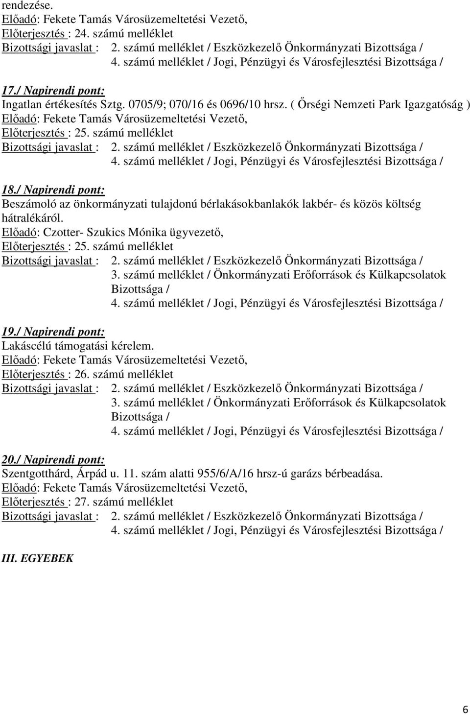 / Napirendi pont: Beszámoló az önkormányzati tulajdonú bérlakásokbanlakók lakbér- és közös költség hátralékáról. Előadó: Czotter- Szukics Mónika ügyvezető, Előterjesztés : 25. számú melléklet 3.