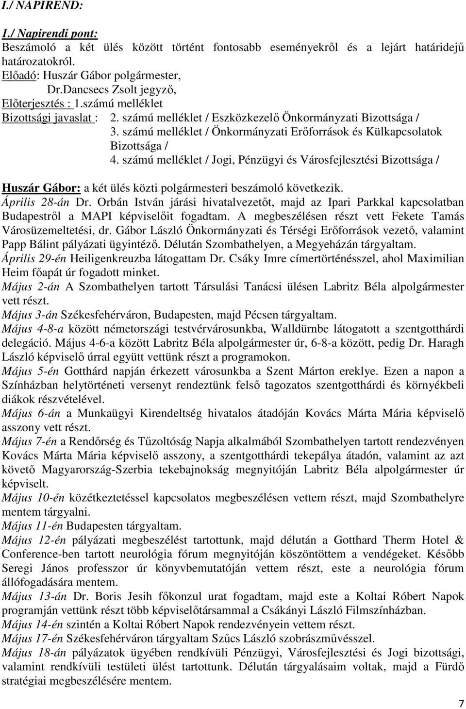 Orbán István járási hivatalvezetőt, majd az Ipari Parkkal kapcsolatban Budapestről a MAPI képviselőit fogadtam. A megbeszélésen részt vett Fekete Tamás Városüzemeltetési, dr.
