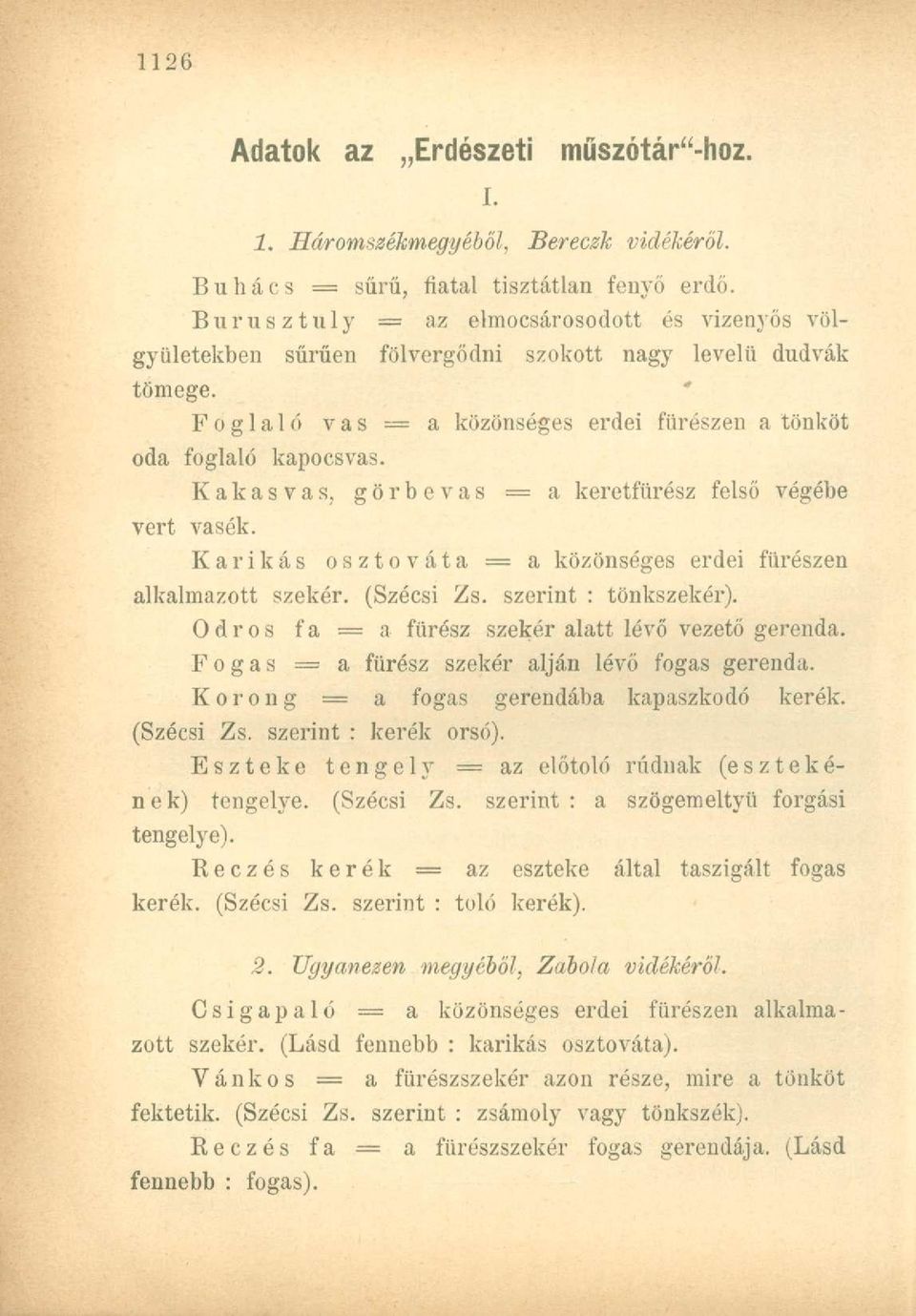 Kakasvas, görbe vas a keretfürész felső végébe vert vasék. Karikás osztó váta = a közönséges erdei fürészen alkalmazott szekér. (Szécsi Zs. szerint : tönkszekér).