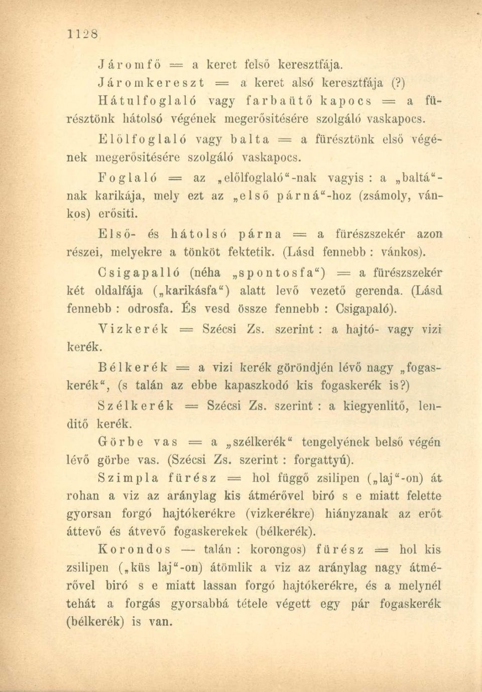 Foglaló = az előlfoglaló "-nak vagyis: a balta"- nak karikája, mely ezt az első párná"-hoz (zsámoly, vánkos) erősiti. Első- és hátolsó párna a fürészszekér azon részei, melyekre a tönköt fektetik.