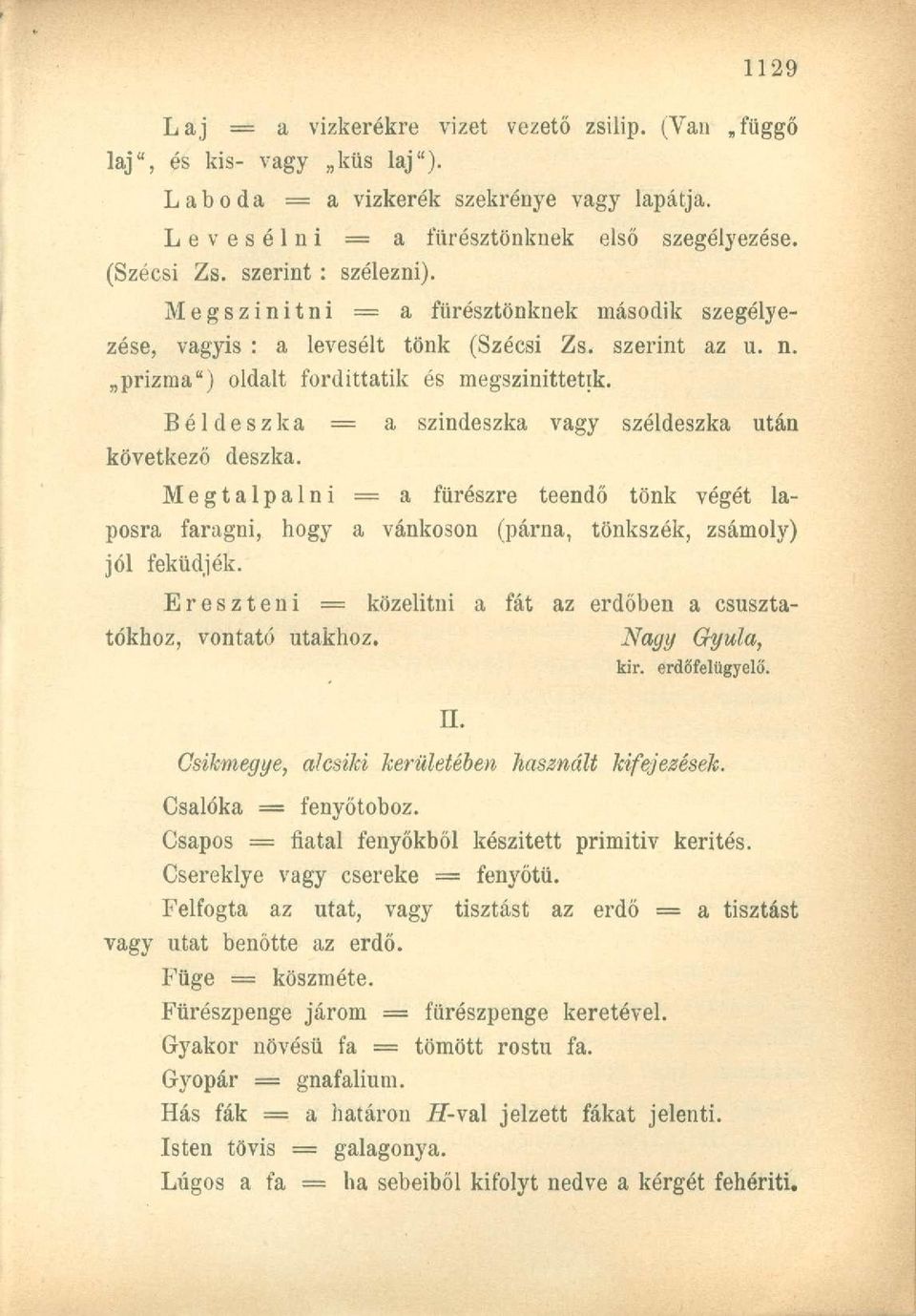 Béldeszka a szindeszka vagy széldeszka után következő deszka. Megtalpalni = a fürészre teendő tönk végét laposra faragni, hogy a vánkoson (párna, tönkszék, zsámoly) jól feküdjék.