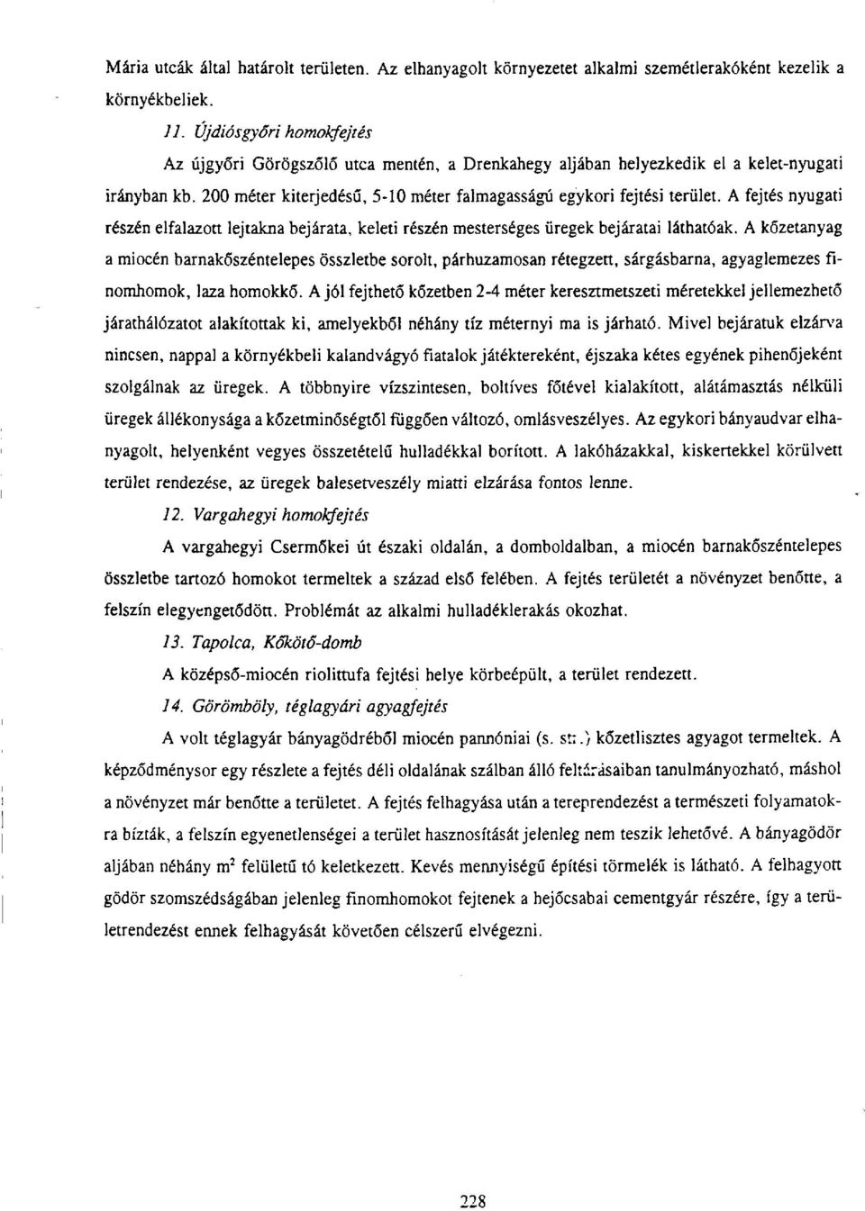 A fejtés nyugati részén elfalazott lejtakna bejárata, keleti részén mesterséges üregek bejáratai láthatóak.