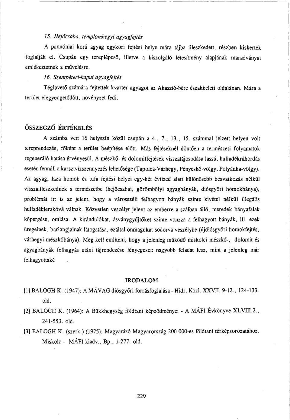 Szentpéteri-kapui agyagfejtés Téglavető számára fejtettek kvarter agyagot az Akasztó-bérc északkeleti oldalában. Mára a terület elegyengetődött, növényzet fedi.