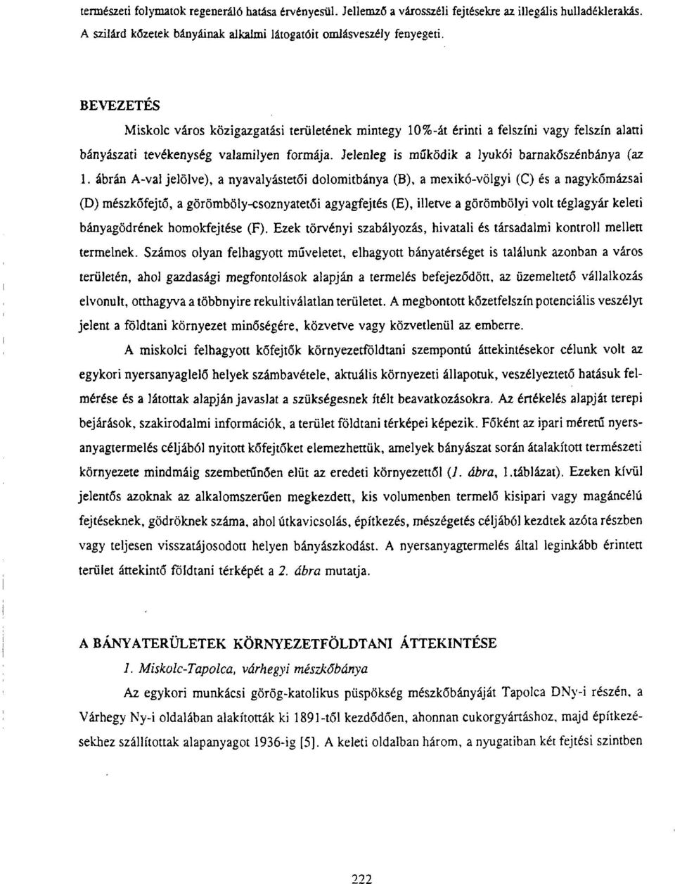 ábrán A-val jelölve), a nyavalyástetői dolomitbánya (B), a mexikó-völgyi (C) és a nagykőmázsai (D) mészkőfejtő, a görömböly-csoznyatetői agyagfejtés (E), illetve a görömbölyi volt téglagyár keleti