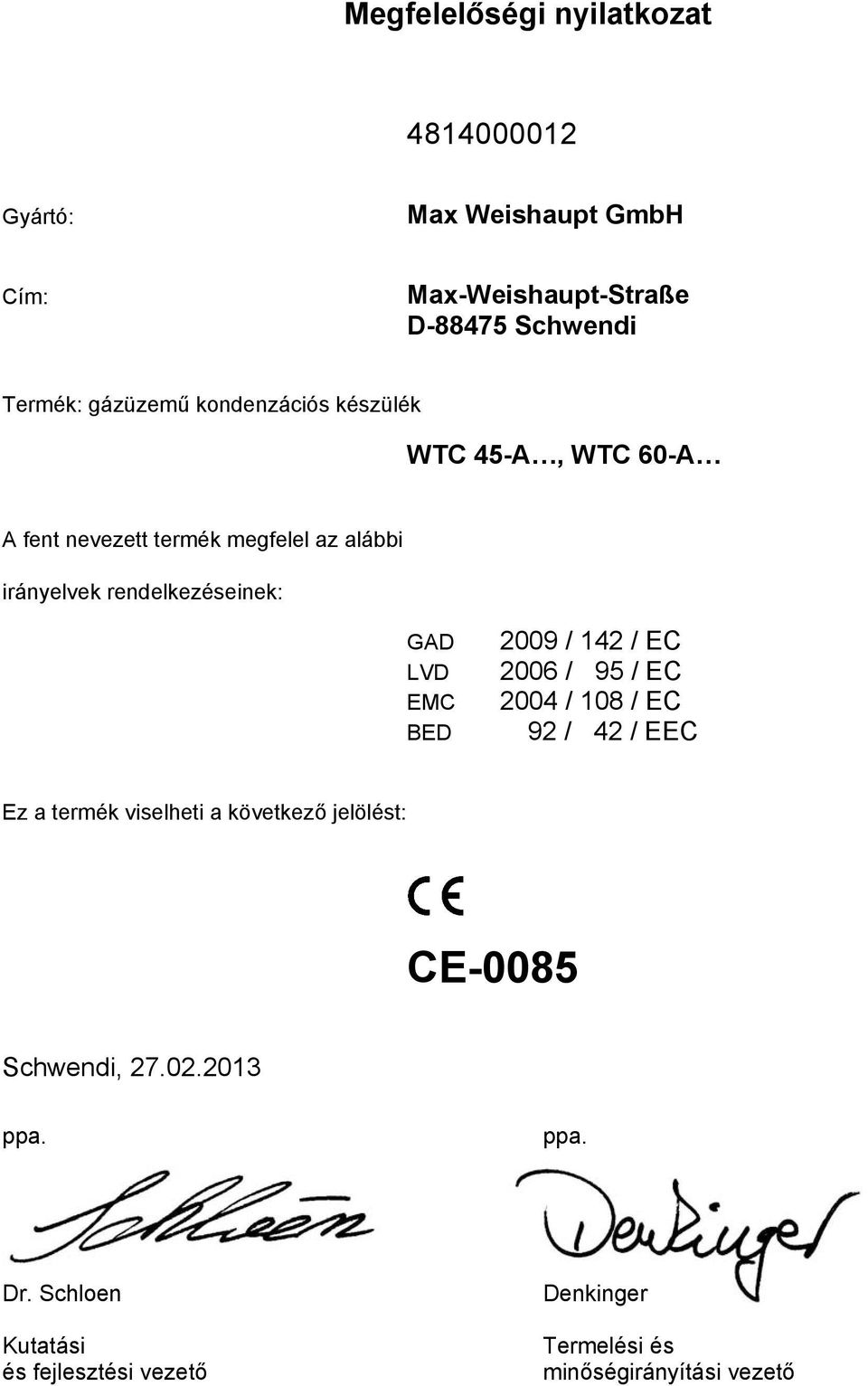 rendelkezéseinek: GAD LVD EMC BED 2009 / 142 / EC 2006 / 95 / EC 2004 / 108 / EC 92 / 42 / EEC Ez a termék viselheti a