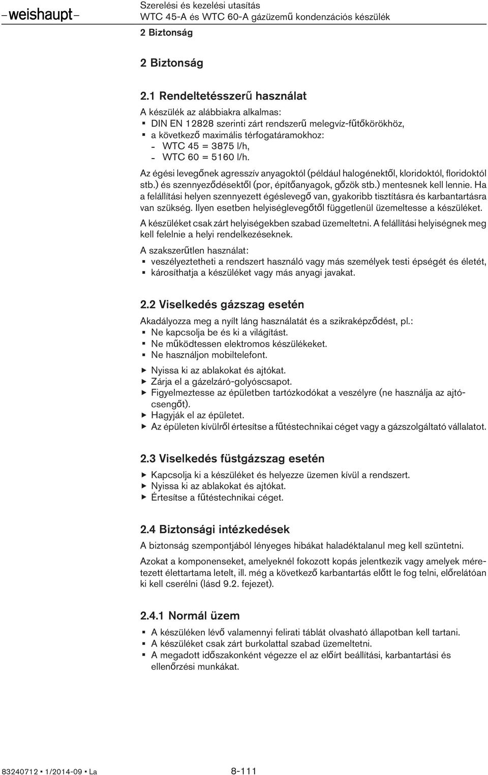 5160 l/h. Az égési levegőnek agresszív anyagoktól (például halogénektől, kloridoktól, floridoktól stb.) és szennyeződésektől (por, építőanyagok, gőzök stb.) mentesnek kell lennie.