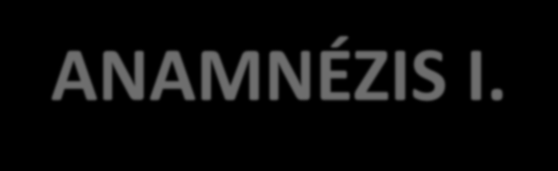 KÓRTÖRTÉNET/ ÁLTALÁNOS ANAMNÉZIS I. Beteg neve:. Születési dátum: I. Karikázza be a helyes választ (hagyja üresen, ha nem érti a kérdést) 1. Igen Nem Általános egészségi állapota jónak ítélhető? 2.