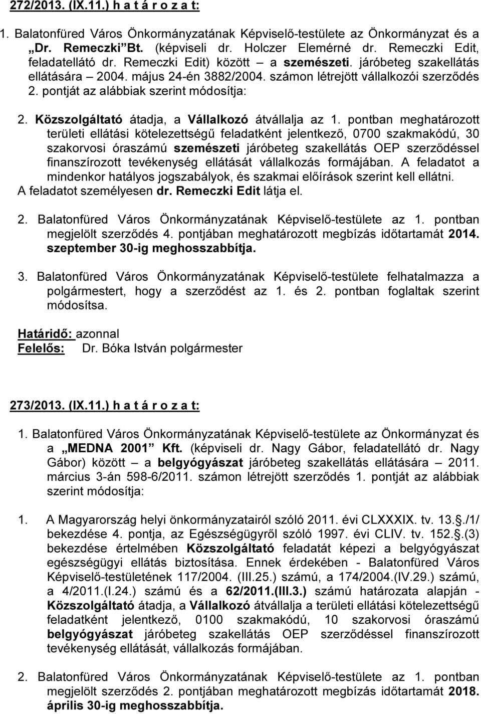 pontját az alábbiak szerint módosítja: területi ellátási kötelezettségű feladatként jelentkező, 0700 szakmakódú, 30 szakorvosi óraszámú szemészeti járóbeteg szakellátás OEP szerződéssel