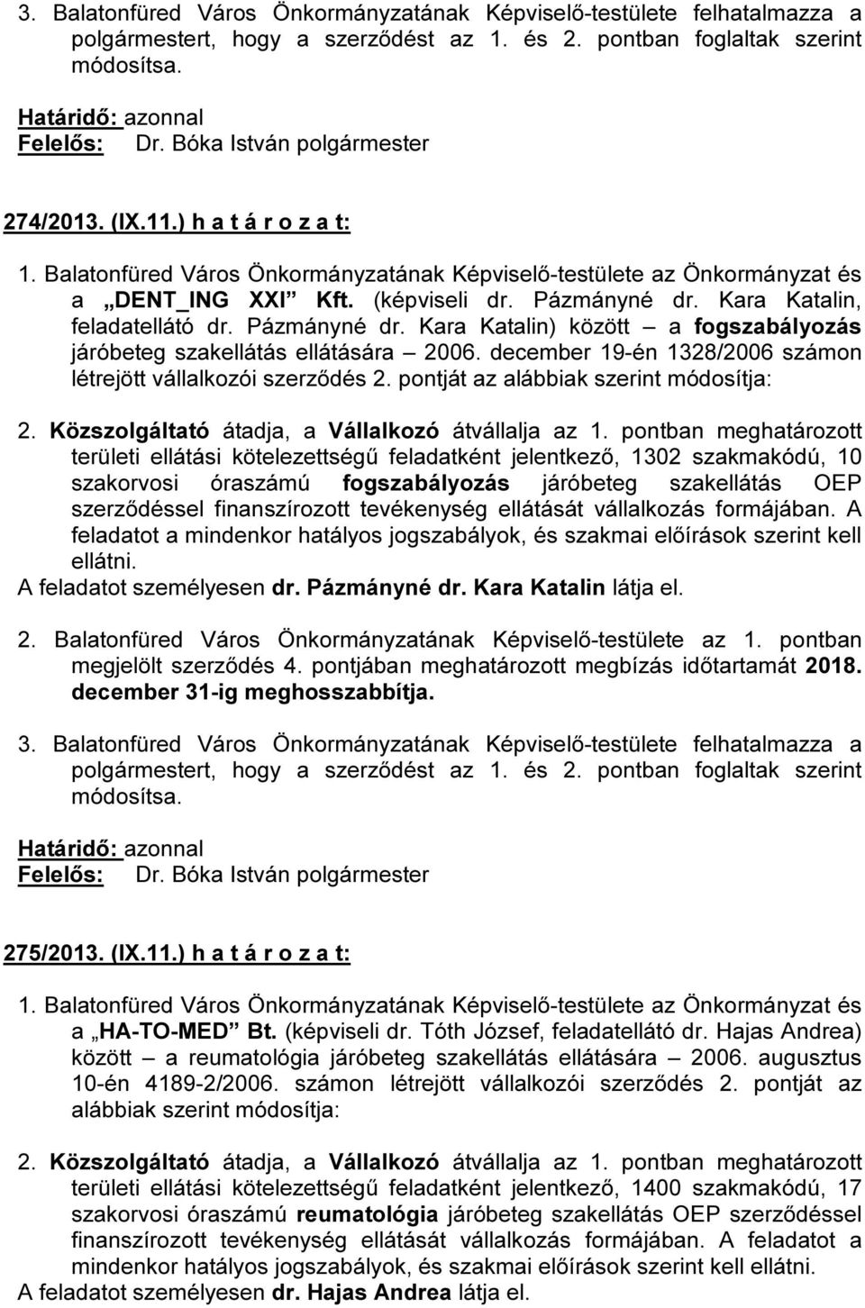 pontját az alábbiak szerint módosítja: területi ellátási kötelezettségű feladatként jelentkező, 1302 szakmakódú, 10 szakorvosi óraszámú fogszabályozás járóbeteg szakellátás OEP szerződéssel