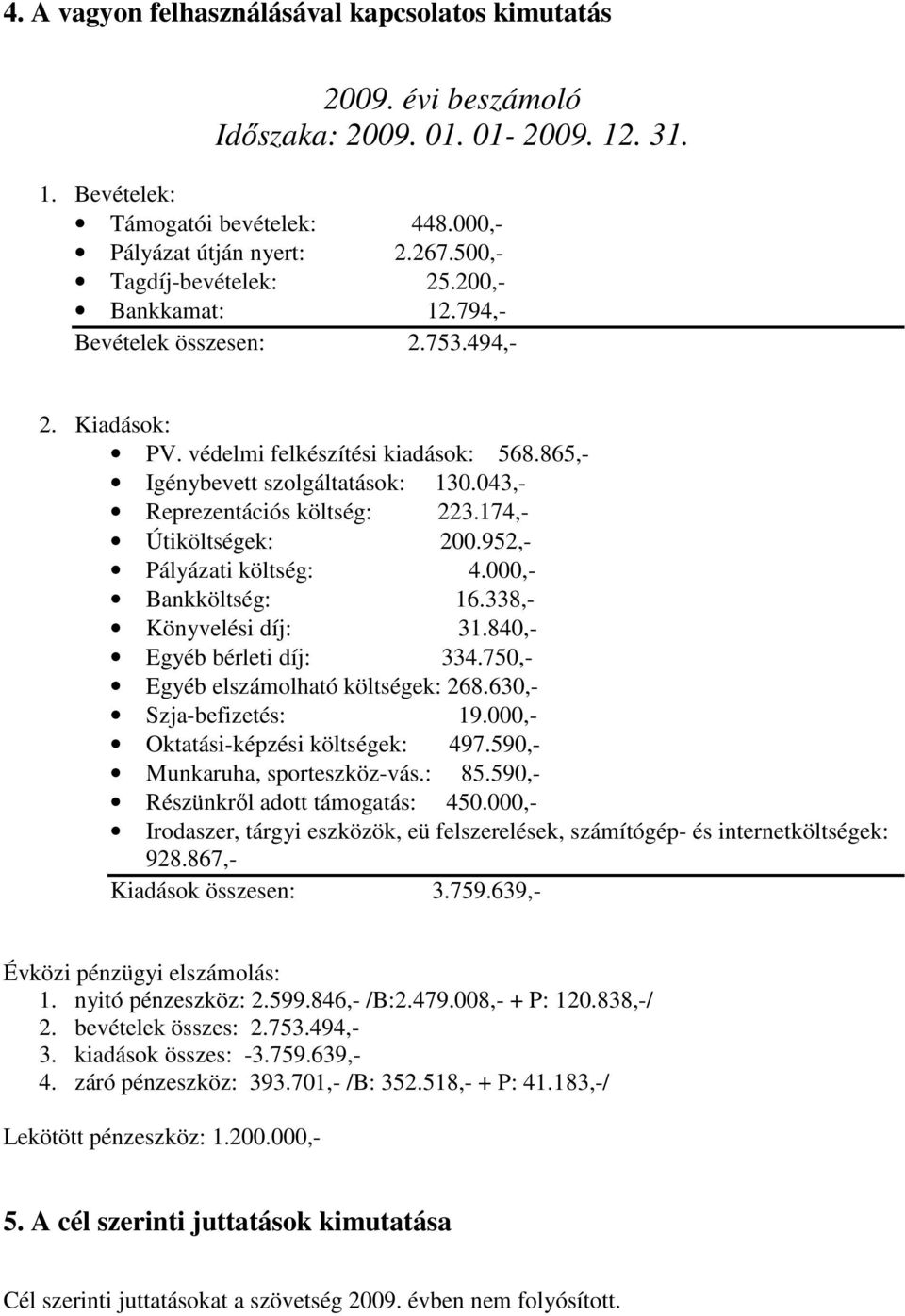 043,- Reprezentációs költség: 223.174,- Útiköltségek: 200.952,- Pályázati költség: 4.000,- Bankköltség: 16.338,- Könyvelési díj: 31.840,- Egyéb bérleti díj: 334.