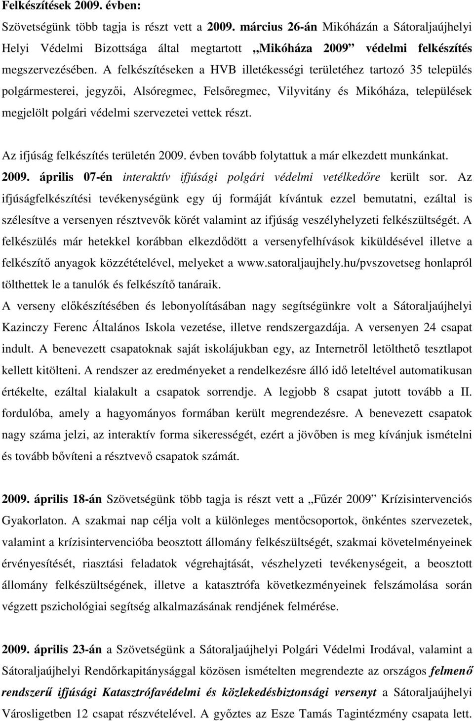 A felkészítéseken a HVB illetékességi területéhez tartozó 35 település polgármesterei, jegyzői, Alsóregmec, Felsőregmec, Vilyvitány és Mikóháza, települések megjelölt polgári védelmi szervezetei