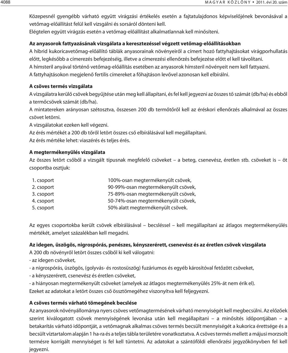Elégtelen együtt virágzás esetén a vetõmag-elõállítást alkalmatlannak kell minõsíteni.