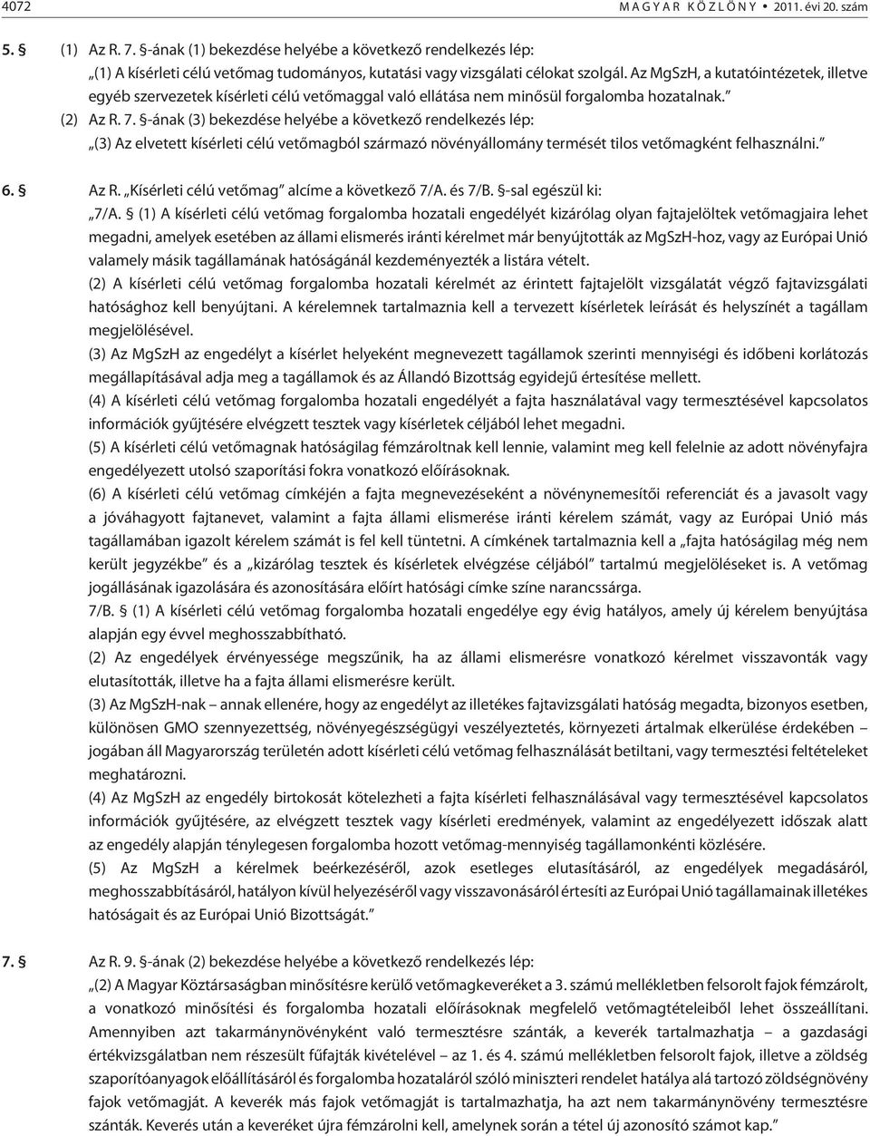 -ának () bekezdése helyébe a következõ rendelkezés lép: () Az elvetett kísérleti célú vetõmagból származó növényállomány termését tilos vetõmagként felhasználni. 6. Az R.