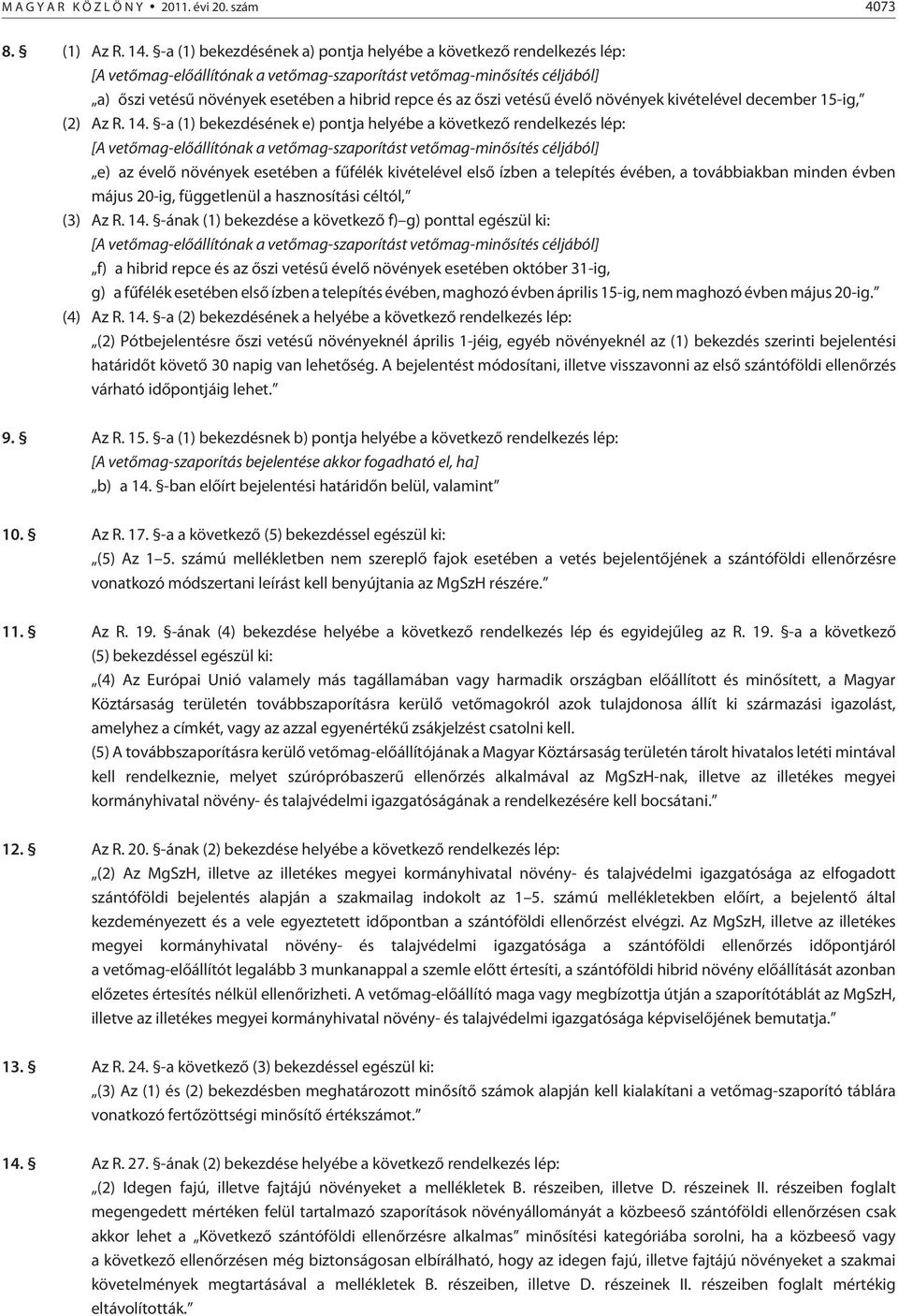 -a () bekezdésének a) pontja helyébe a következõ rendelkezés lép: [A vetõmag-elõállítónak a vetõmag-szaporítást vetõmag-minõsítés céljából] a) õszi vetésû növények esetében a hibrid repce és az õszi