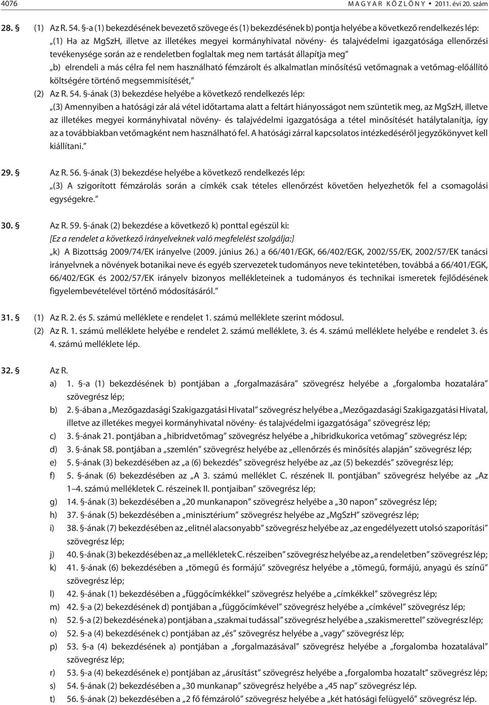 ellenõrzési tevékenysége során az e rendeletben foglaltak meg nem tartását állapítja meg b) elrendeli a más célra fel nem használható fémzárolt és alkalmatlan minõsítésû vetõmagnak a