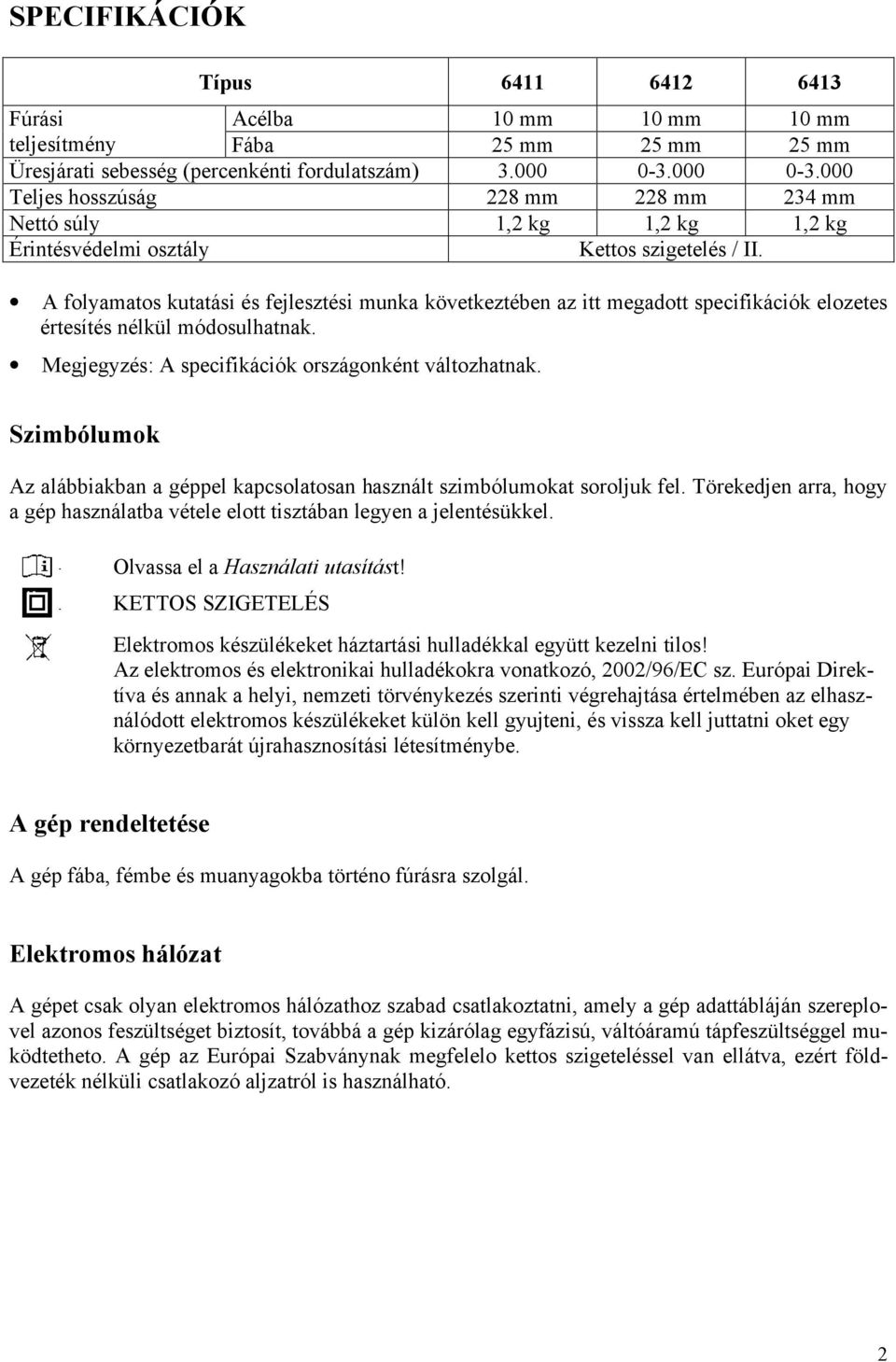 A folyamatos kutatási és fejlesztési munka következtében az itt megadott specifikációk elozetes értesítés nélkül módosulhatnak. Megjegyzés: A specifikációk országonként változhatnak.