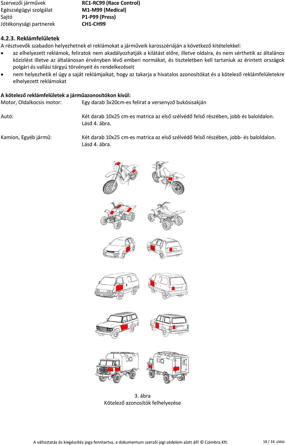 oldalra, és nem sérthetik az általános közízlést illetve az általánosan érvényben lévő emberi normákat, és tiszteletben kell tartaniuk az érintett országok polgári és vallási tárgyú törvényeit és
