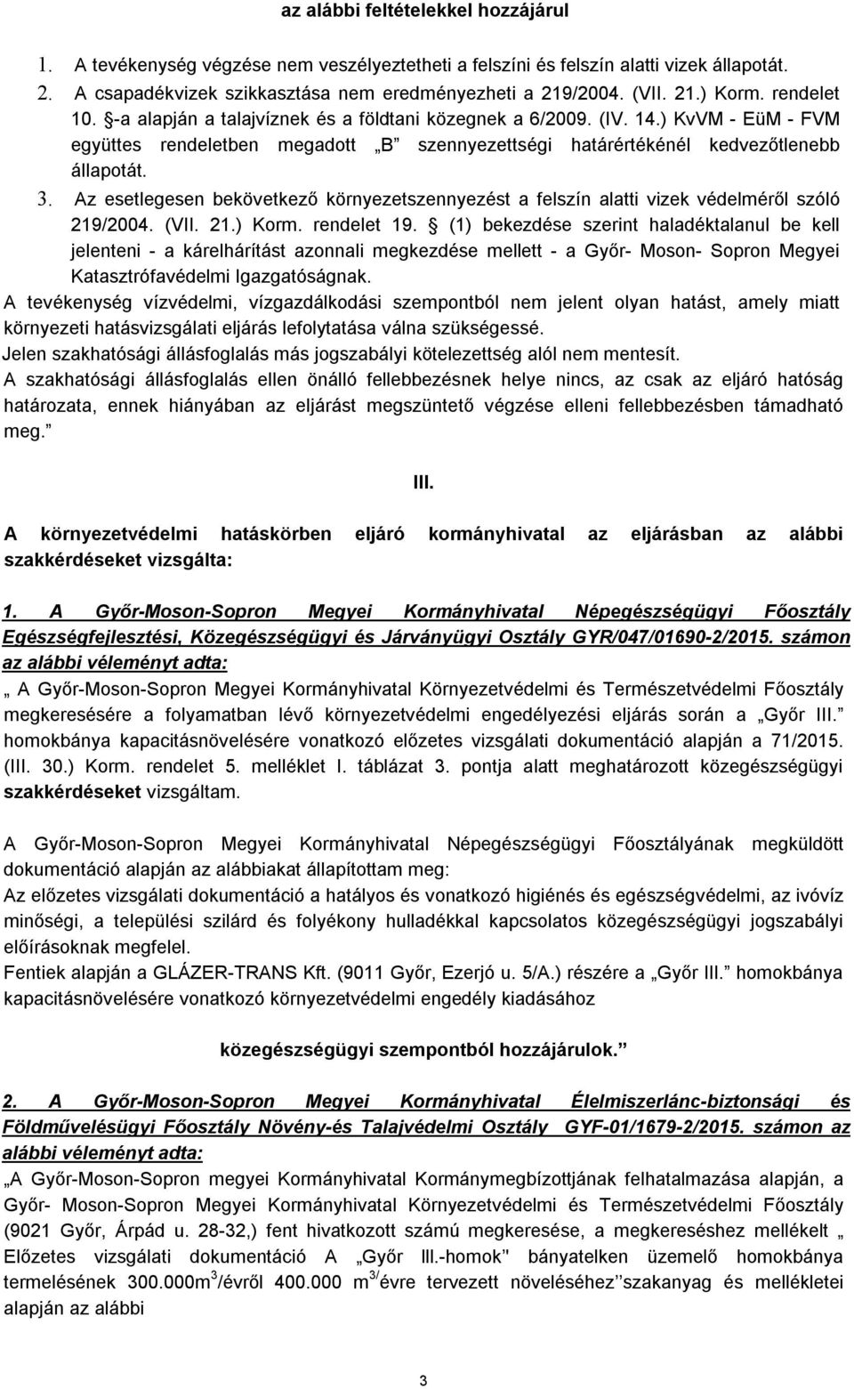 Az esetlegesen bekövetkező környezetszennyezést a felszín alatti vizek védelméről szóló 219/2004. (VII. 21.) Korm. rendelet 19.