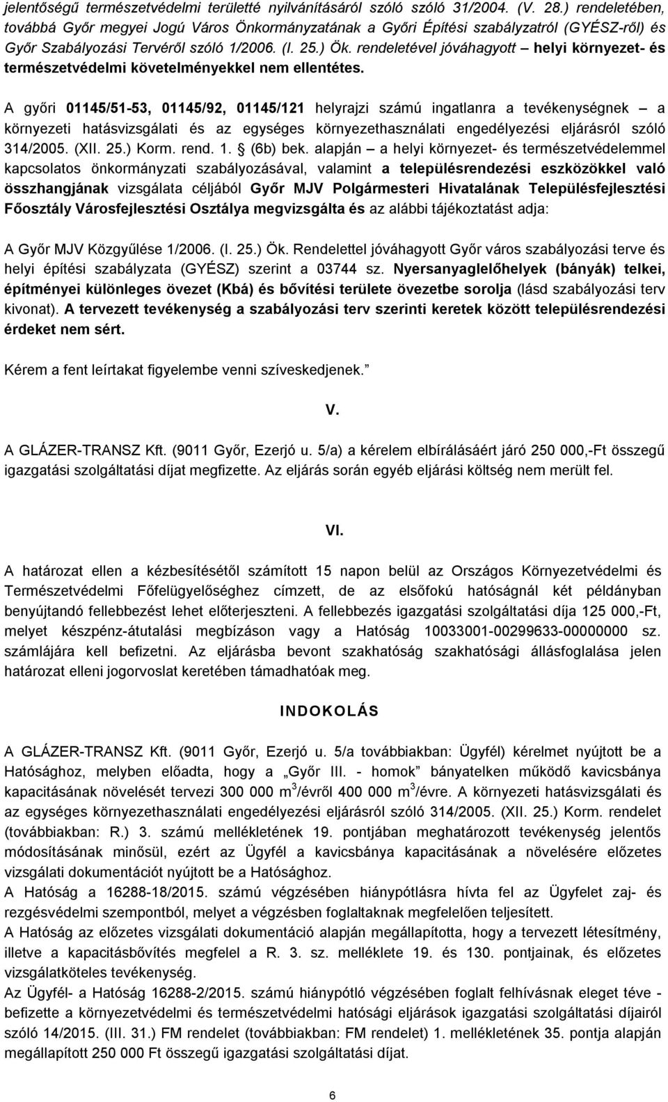 rendeletével jóváhagyott helyi környezet- és természetvédelmi követelményekkel nem ellentétes.