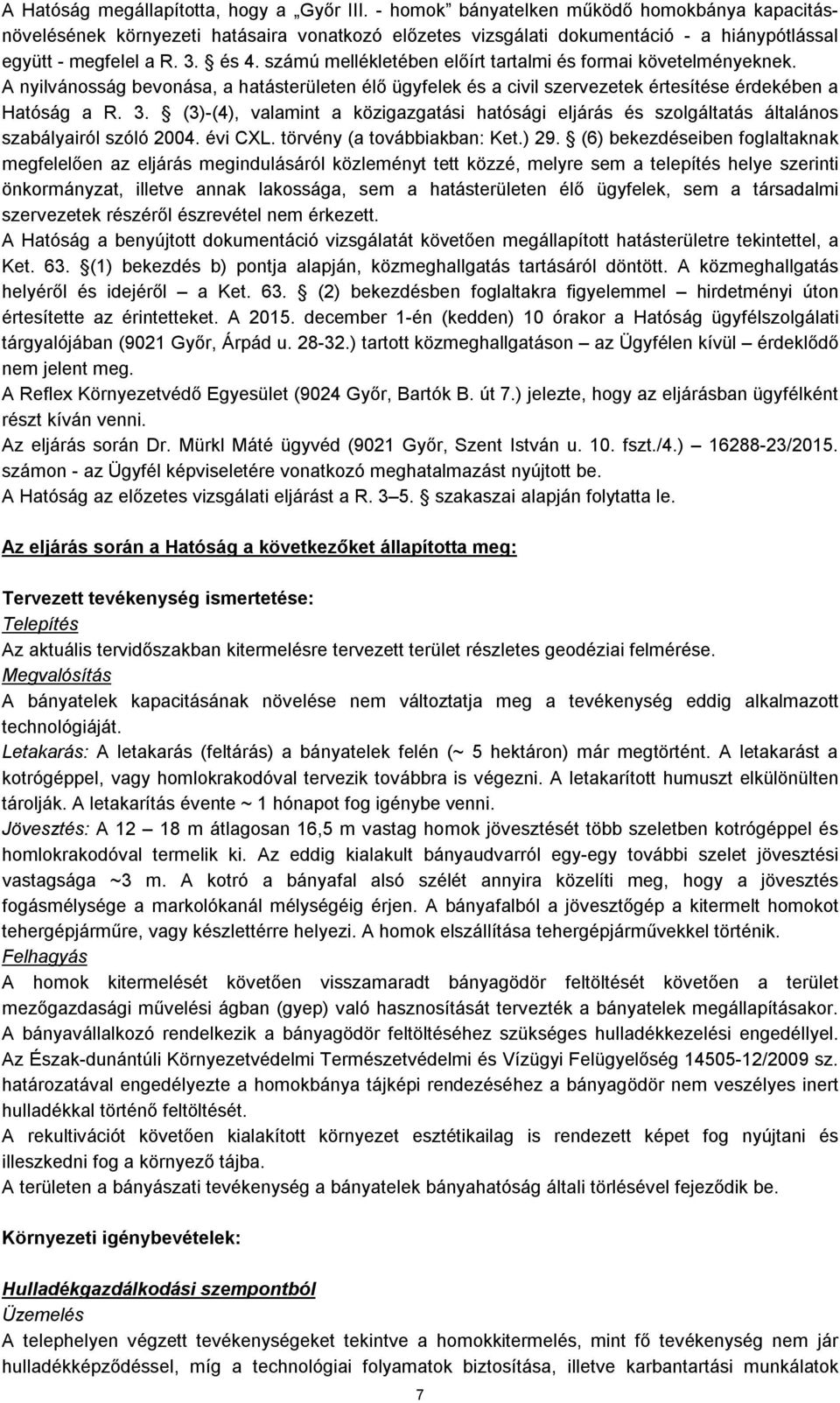számú mellékletében előírt tartalmi és formai követelményeknek. A nyilvánosság bevonása, a hatásterületen élő ügyfelek és a civil szervezetek értesítése érdekében a Hatóság a R. 3.