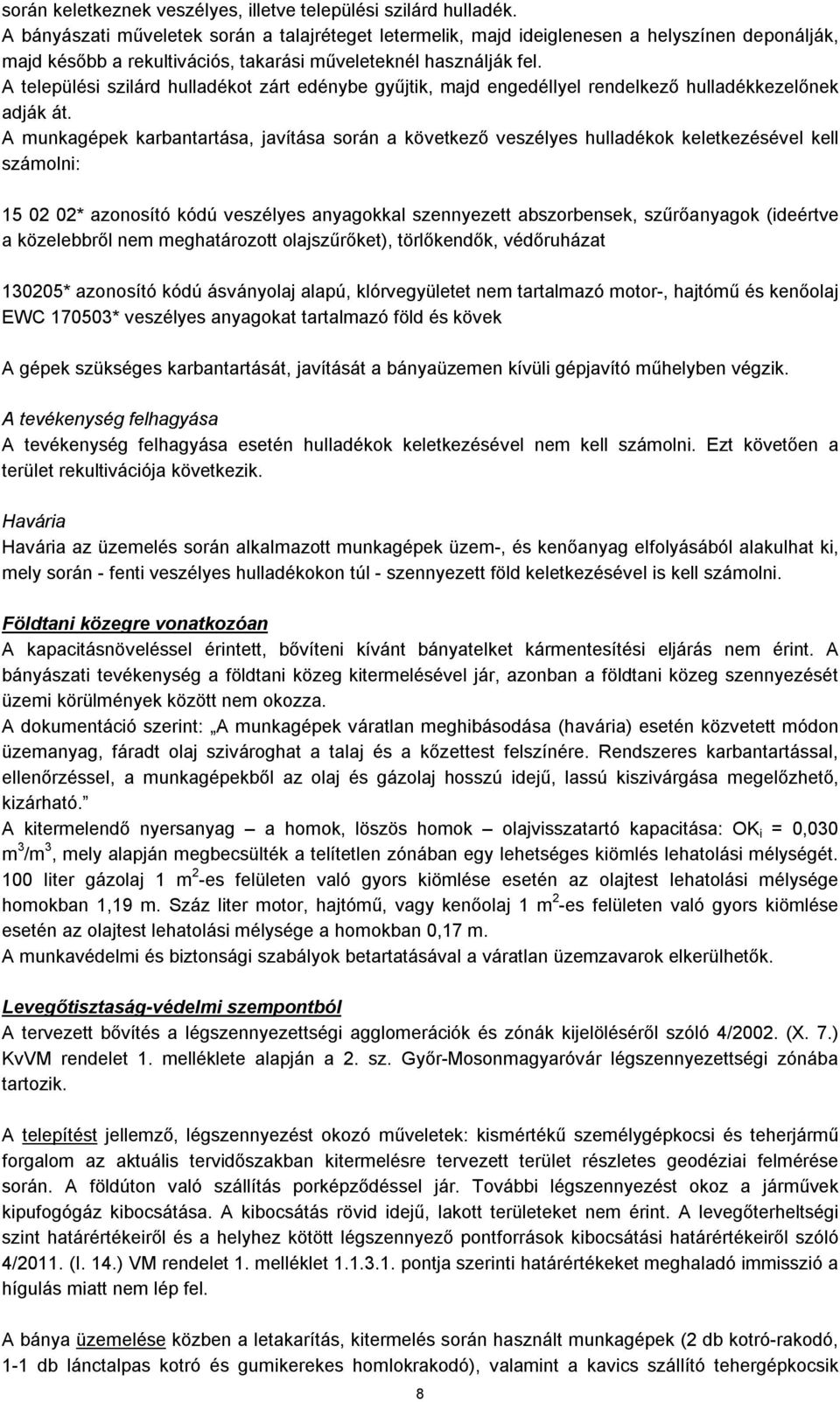 A települési szilárd hulladékot zárt edénybe gyűjtik, majd engedéllyel rendelkező hulladékkezelőnek adják át.