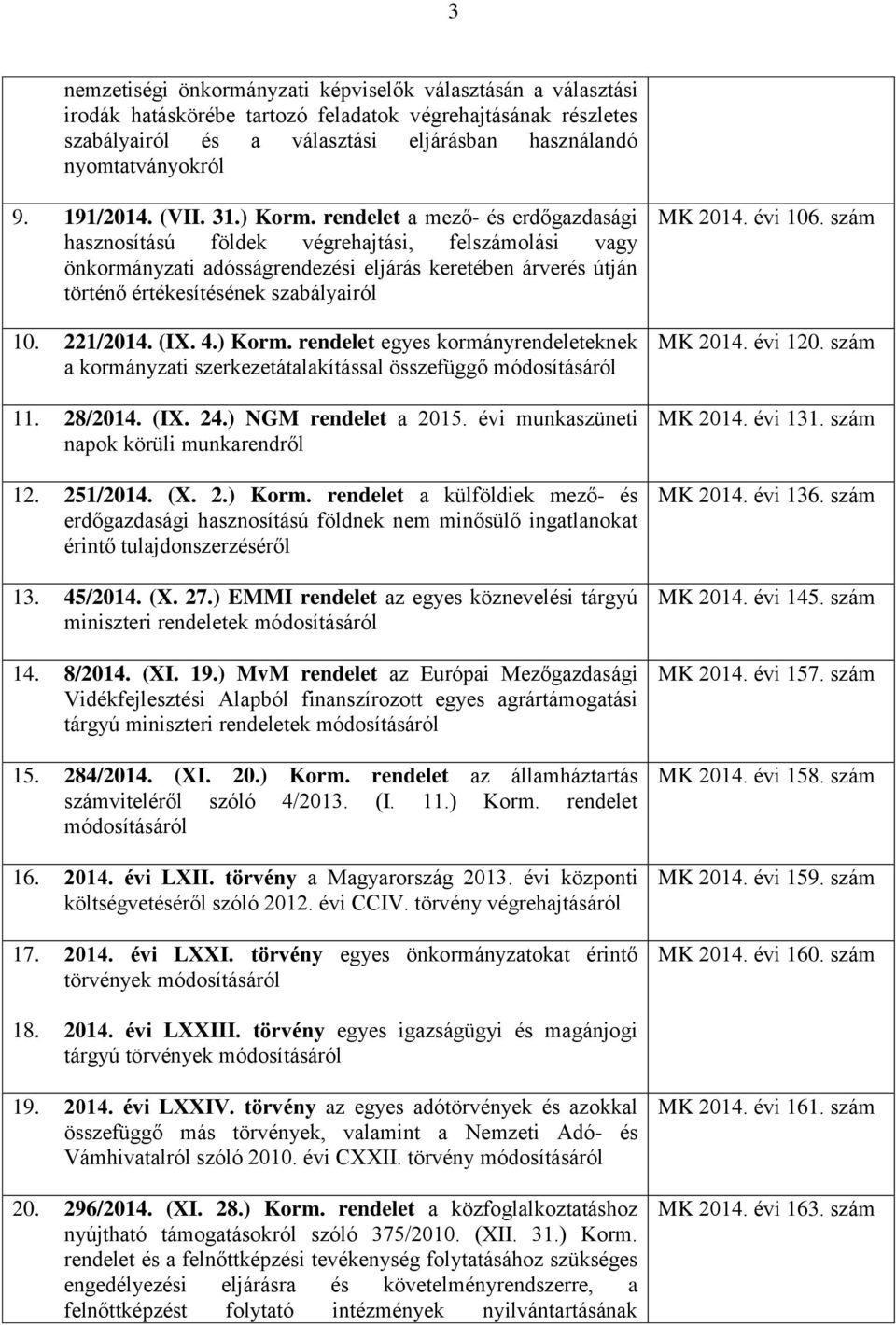 rendelet a mező- és erdőgazdasági hasznosítású földek végrehajtási, felszámolási vagy önkormányzati adósságrendezési eljárás keretében árverés útján történő értékesítésének szabályairól 10. 221/2014.