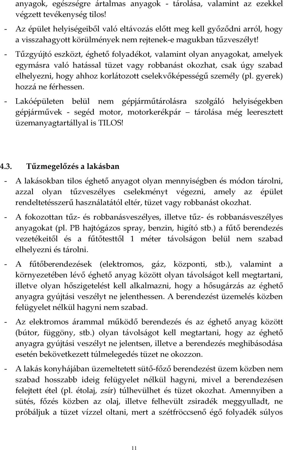 - Tűzgyújtó eszközt, éghető folyadékot, valamint olyan anyagokat, amelyek egymásra való hatással tüzet vagy robbanást okozhat, csak úgy szabad elhelyezni, hogy ahhoz korlátozott cselekvőképességű