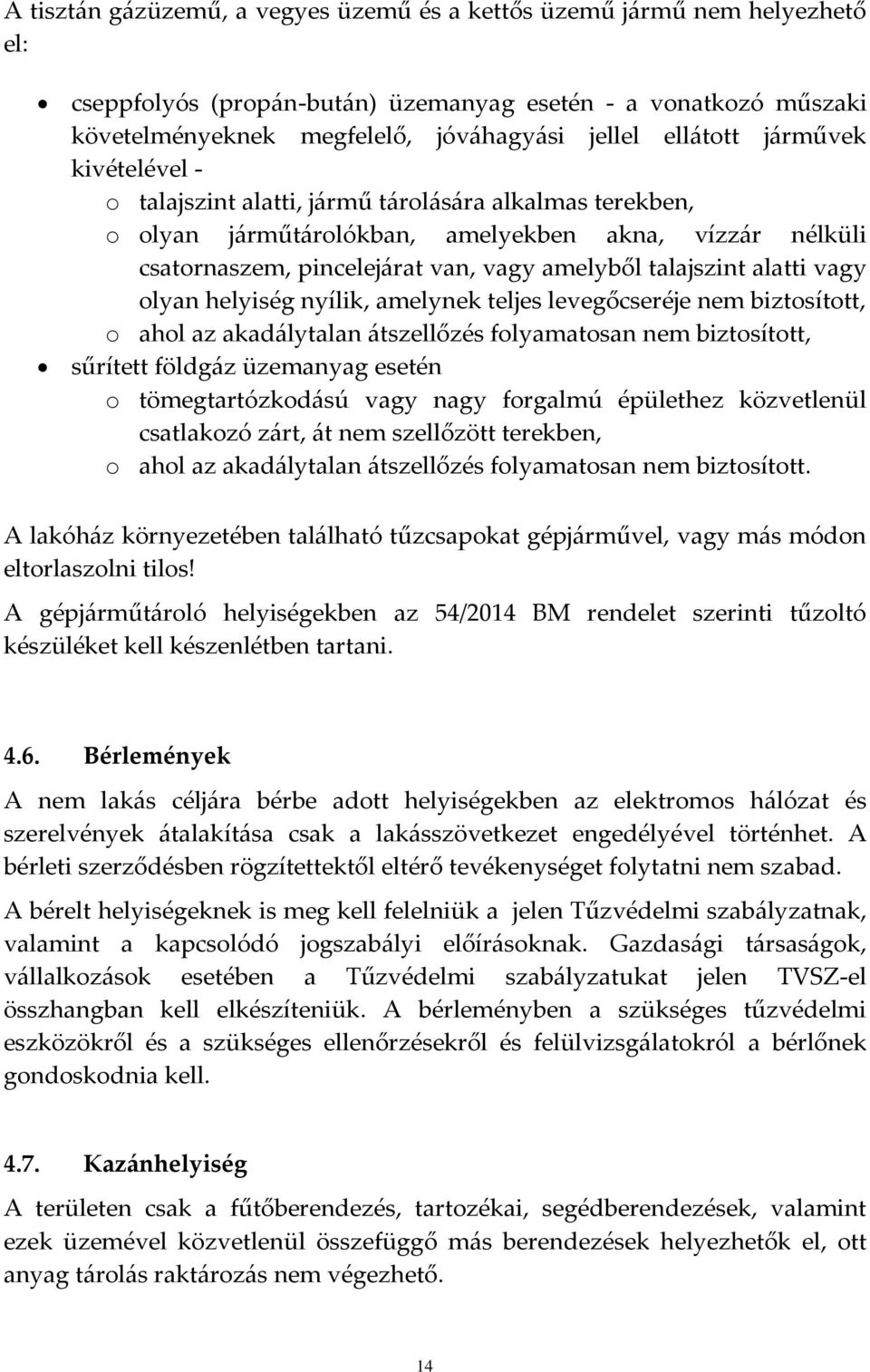 alatti vagy olyan helyiség nyílik, amelynek teljes levegőcseréje nem biztosított, o ahol az akadálytalan átszellőzés folyamatosan nem biztosított, sűrített földgáz üzemanyag esetén o