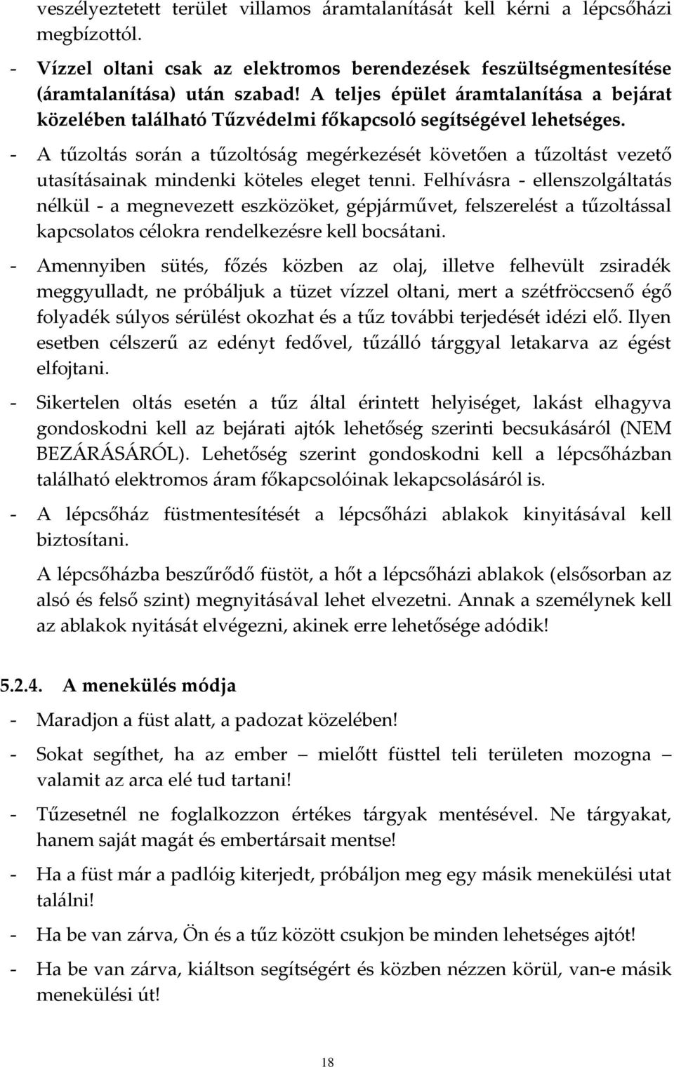 - A tűzoltás során a tűzoltóság megérkezését követően a tűzoltást vezető utasításainak mindenki köteles eleget tenni.
