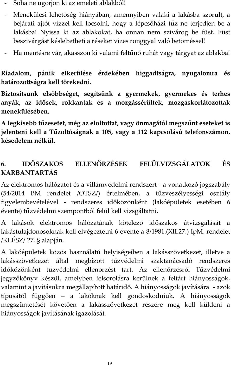 - Ha mentésre vár, akasszon ki valami feltűnő ruhát vagy tárgyat az ablakba! Riadalom, pánik elkerülése érdekében higgadtságra, nyugalomra és határozottságra kell törekedni.