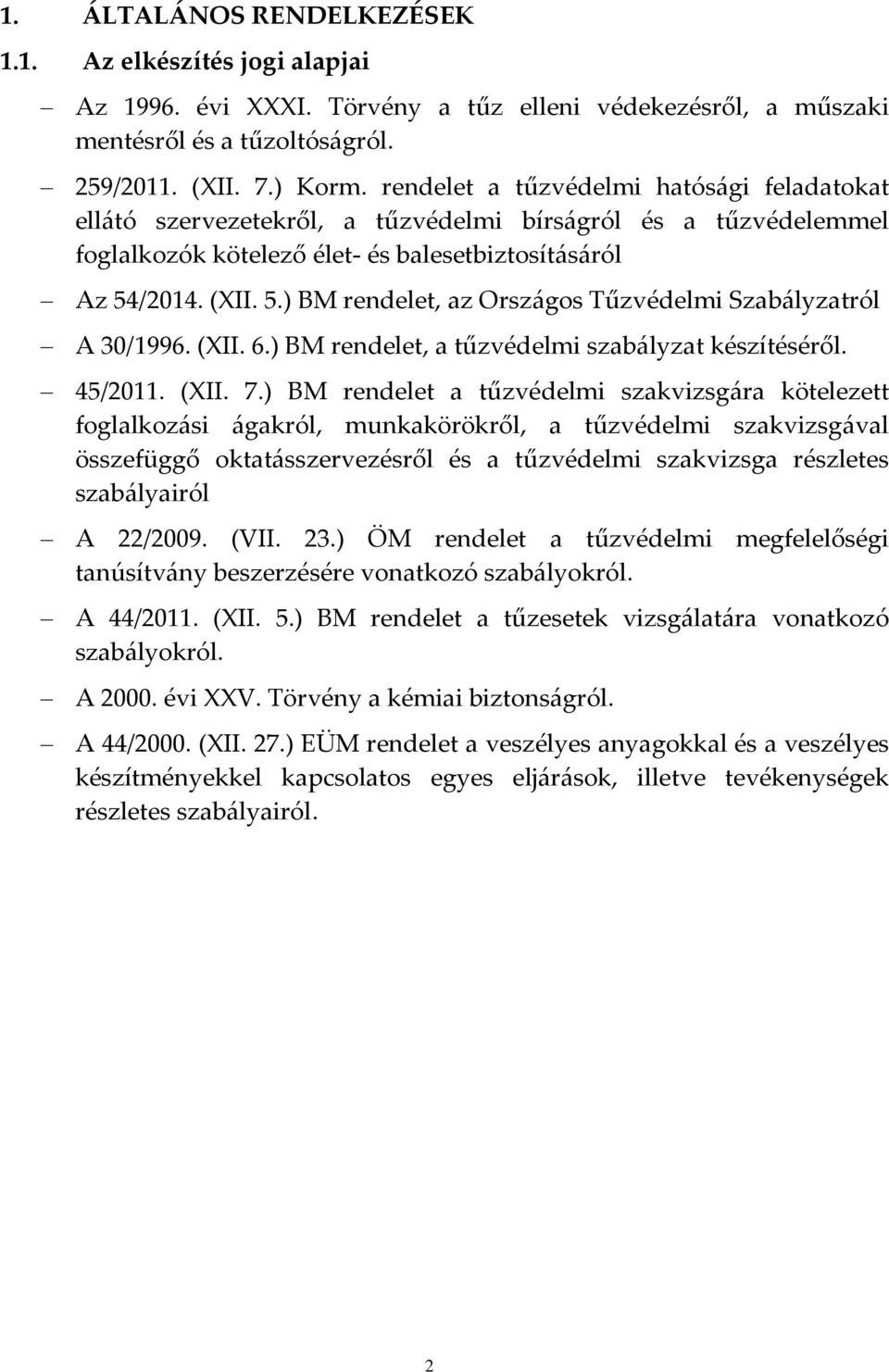 /2014. (XII. 5.) BM rendelet, az Országos Tűzvédelmi Szabályzatról A 30/1996. (XII. 6.) BM rendelet, a tűzvédelmi szabályzat készítéséről. 45/2011. (XII. 7.