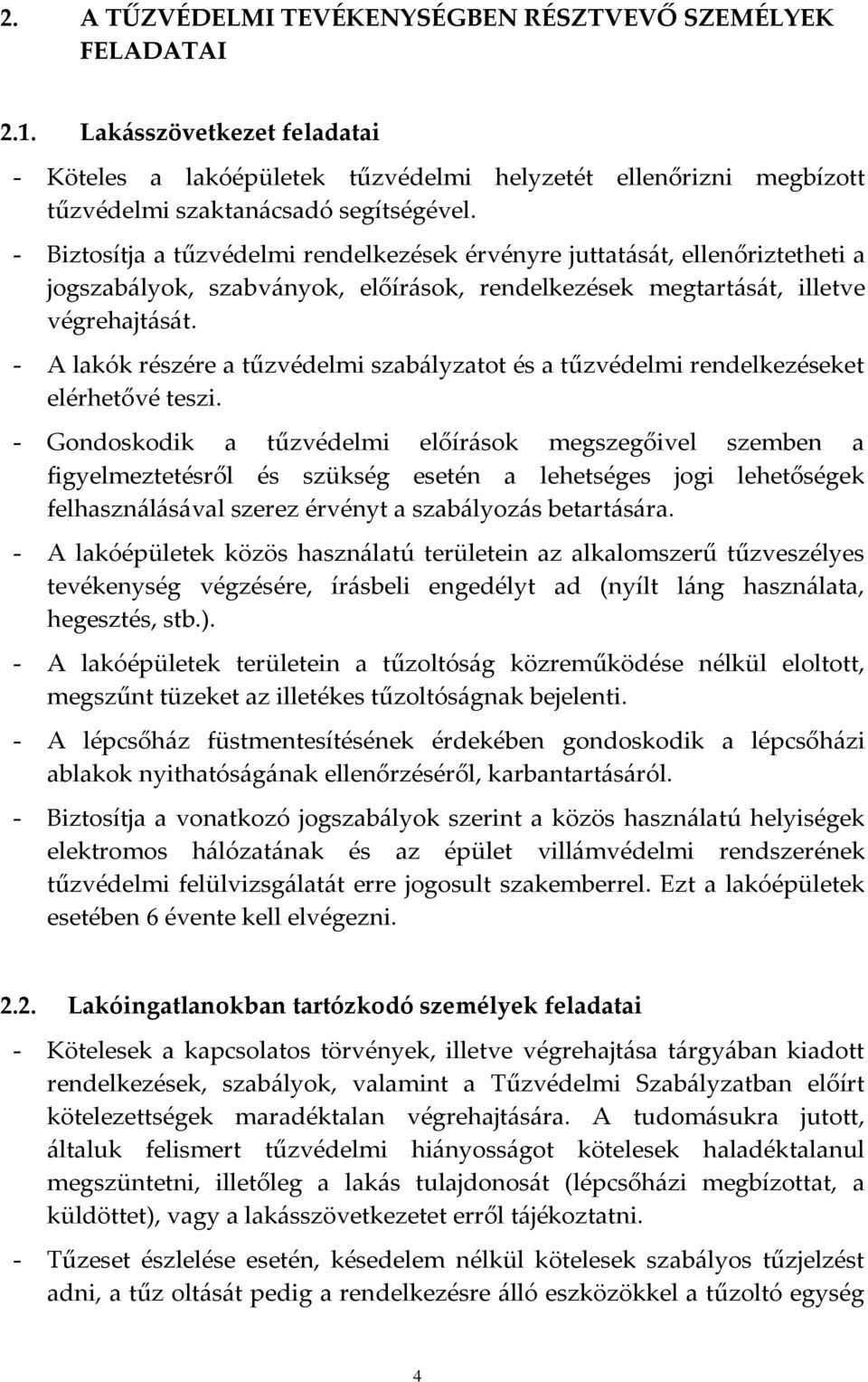 - A lakók részére a tűzvédelmi szabályzatot és a tűzvédelmi rendelkezéseket elérhetővé teszi.