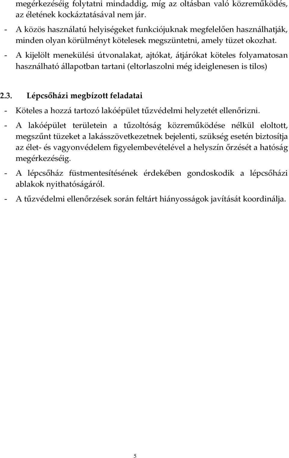 - A kijelölt menekülési útvonalakat, ajtókat, átjárókat köteles folyamatosan használható állapotban tartani (eltorlaszolni még ideiglenesen is tilos) 2.3.