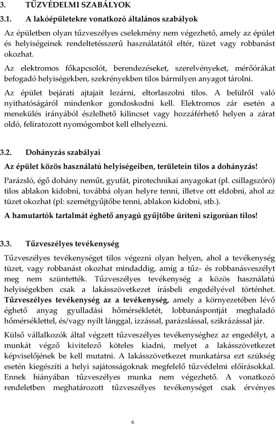 okozhat. Az elektromos főkapcsolót, berendezéseket, szerelvényeket, mérőórákat befogadó helyiségekben, szekrényekben tilos bármilyen anyagot tárolni.